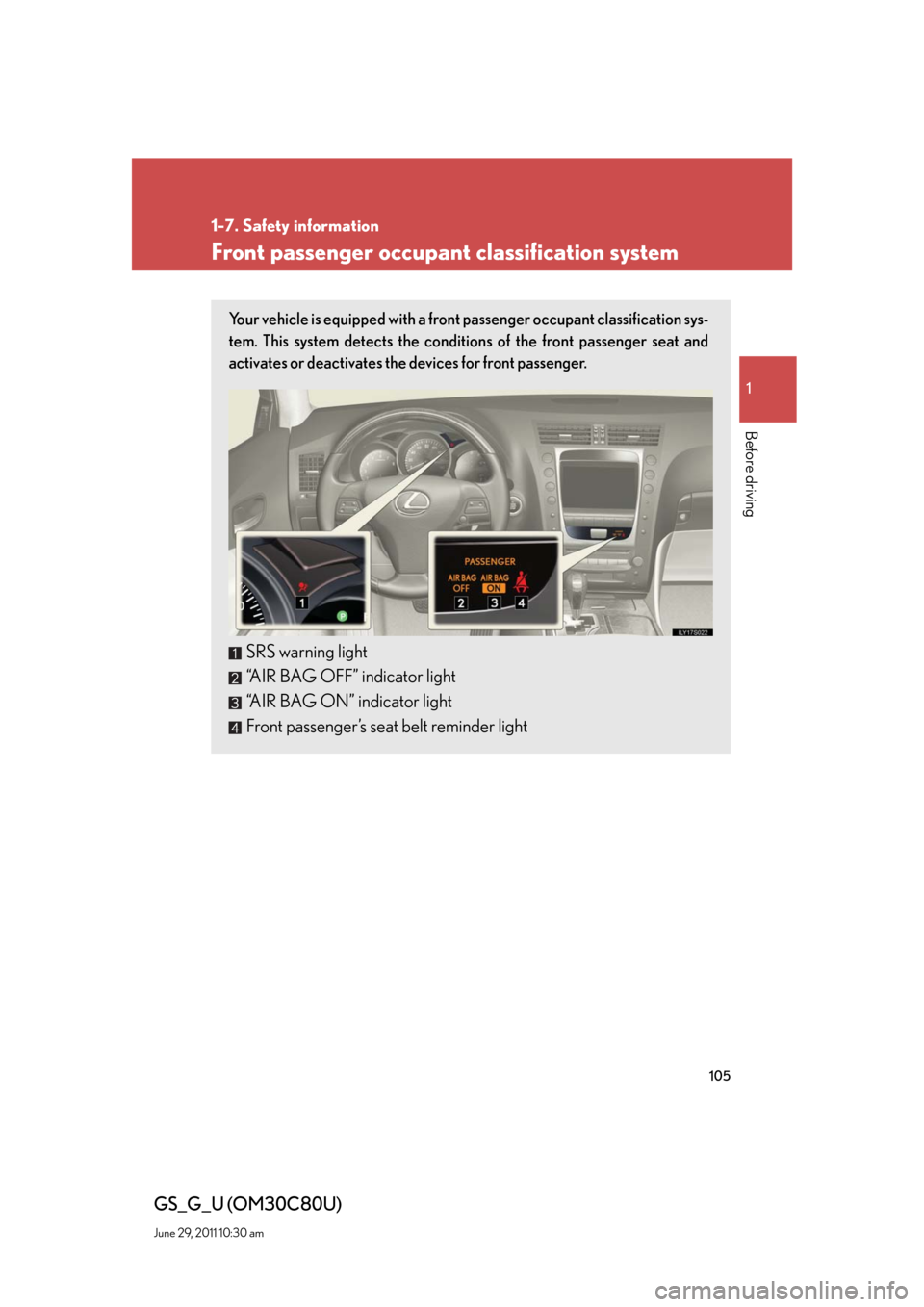 Lexus GS350 2010  Specifications / LEXUS 2010 GS460 GS350 OWNERS MANUAL (OM30C80U) 105
1
1-7. Safety information
Before driving
GS_G_U (OM30C80U)
June 29, 2011 10:30 am
Front passenger occupant classification system
Your vehicle is equipped with a front passenger occupant classifica