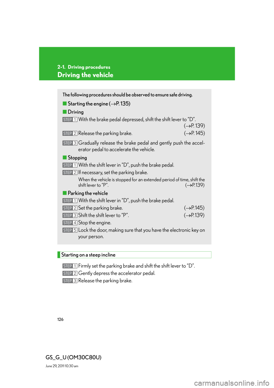 Lexus GS350 2010 Specifications / LEXUS 2010 GS460 GS350 OWNERS MANUAL (OM30C80U) 126
GS_G_U (OM30C80U)
June 29, 2011 10:30 am
2-1. Driving procedures
Driving the vehicle
Starting on a steep incline
Firmly set the parking brake and shift the shift lever to “D”.
Gently depress Lexus GS350 2010 Specifications / LEXUS 2010 GS460 GS350 OWNERS MANUAL (OM30C80U) 126
GS_G_U (OM30C80U)
June 29, 2011 10:30 am
2-1. Driving procedures
Driving the vehicle
Starting on a steep incline
Firmly set the parking brake and shift the shift lever to “D”.
Gently depress