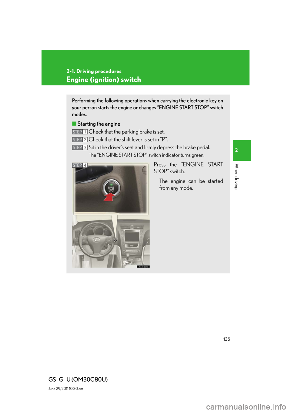 Lexus GS350 2010 Specifications / LEXUS 2010 GS460 GS350 OWNERS MANUAL (OM30C80U) 135
2-1. Driving procedures
2
When driving
GS_G_U (OM30C80U)
June 29, 2011 10:30 am
Engine (ignition) switch
Performing the following operations when carrying the electronic key on
your person starts Lexus GS350 2010 Specifications / LEXUS 2010 GS460 GS350 OWNERS MANUAL (OM30C80U) 135
2-1. Driving procedures
2
When driving
GS_G_U (OM30C80U)
June 29, 2011 10:30 am
Engine (ignition) switch
Performing the following operations when carrying the electronic key on
your person starts