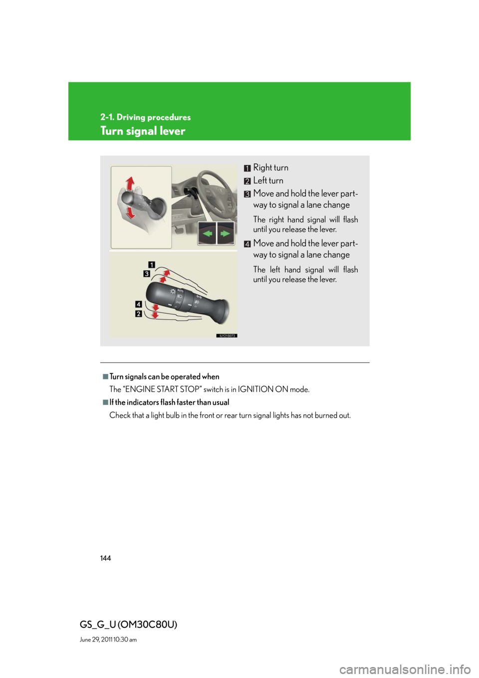 Lexus GS350 2010 Specifications / LEXUS 2010 GS460 GS350 OWNERS MANUAL (OM30C80U) 144
2-1. Driving procedures
GS_G_U (OM30C80U)
June 29, 2011 10:30 am
Turn signal lever
■Turn signals can be operated when
The “ENGINE START STOP” switch is in IGNITION ON mode.
■If the indicat Lexus GS350 2010 Specifications / LEXUS 2010 GS460 GS350 OWNERS MANUAL (OM30C80U) 144
2-1. Driving procedures
GS_G_U (OM30C80U)
June 29, 2011 10:30 am
Turn signal lever
■Turn signals can be operated when
The “ENGINE START STOP” switch is in IGNITION ON mode.
■If the indicat