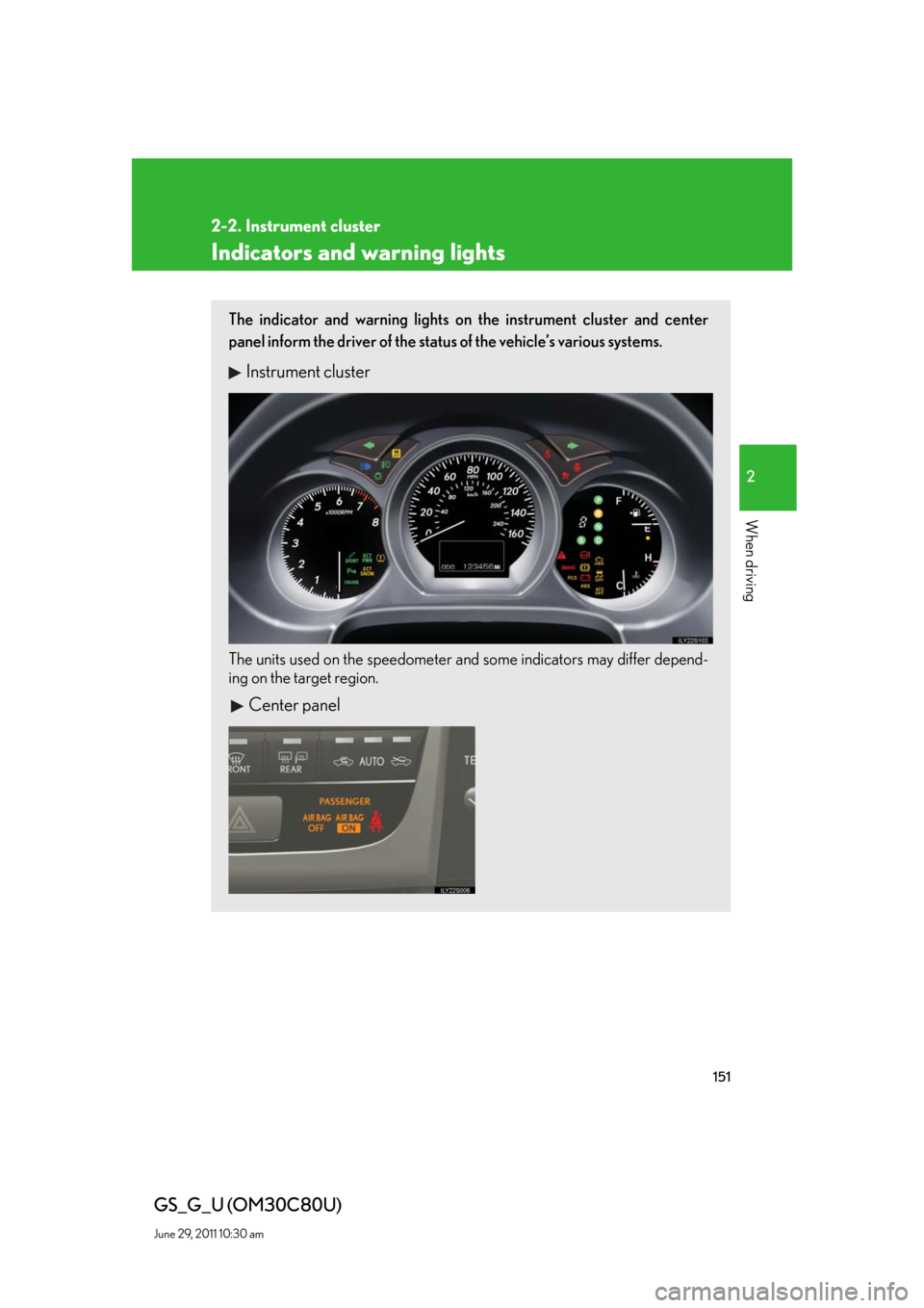 Lexus GS350 2010 Specifications / LEXUS 2010 GS460 GS350 OWNERS MANUAL (OM30C80U) 151
2-2. Instrument cluster
2
When driving
GS_G_U (OM30C80U)
June 29, 2011 10:30 am
Indicators and warning lights
The indicator and warning lights on the instrument cluster and center
panel inform th Lexus GS350 2010 Specifications / LEXUS 2010 GS460 GS350 OWNERS MANUAL (OM30C80U) 151
2-2. Instrument cluster
2
When driving
GS_G_U (OM30C80U)
June 29, 2011 10:30 am
Indicators and warning lights
The indicator and warning lights on the instrument cluster and center
panel inform th