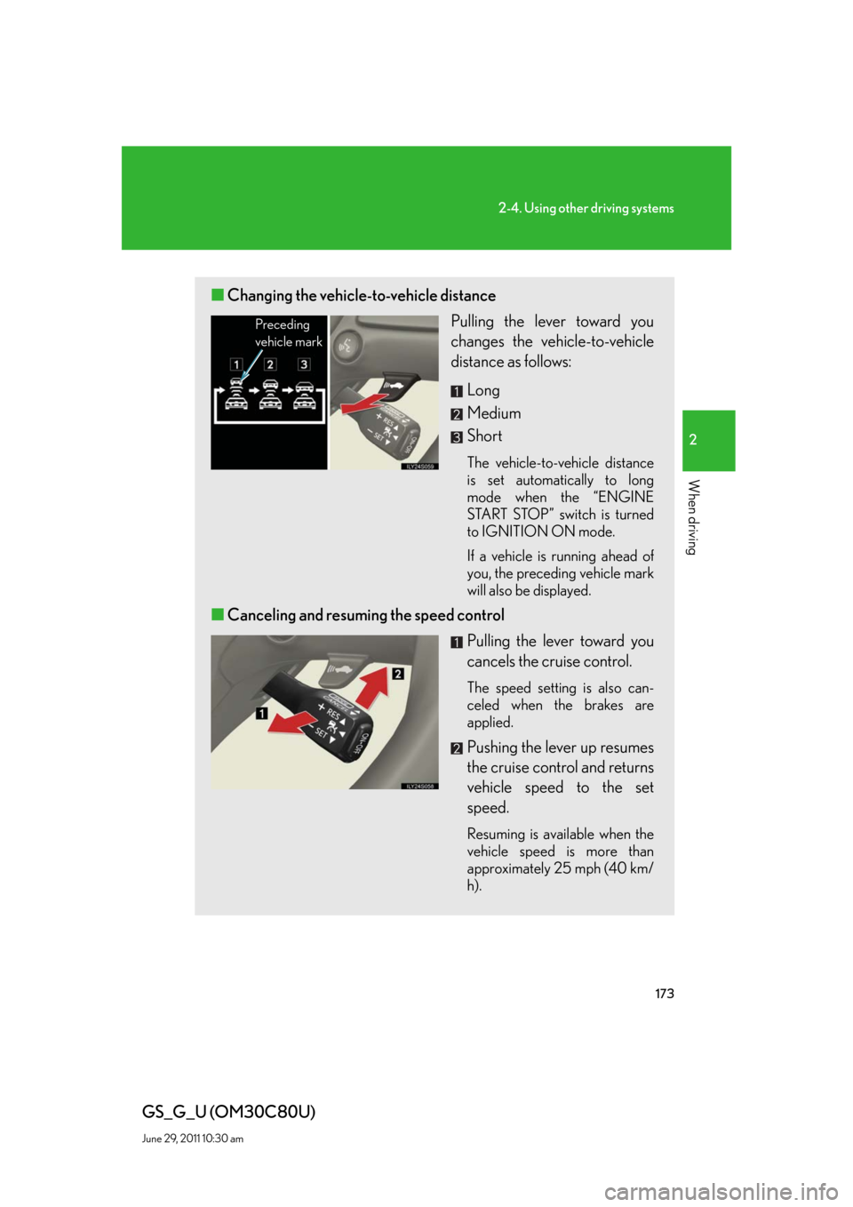 Lexus GS350 2010 Specifications / LEXUS 2010 GS460 GS350 OWNERS MANUAL (OM30C80U) 173
2-4. Using other driving systems
2
When driving
GS_G_U (OM30C80U)
June 29, 2011 10:30 am
■Changing the vehicle-to-vehicle distance
Pulling the lever toward you
changes the vehicle-to-vehicle
d Lexus GS350 2010 Specifications / LEXUS 2010 GS460 GS350 OWNERS MANUAL (OM30C80U) 173
2-4. Using other driving systems
2
When driving
GS_G_U (OM30C80U)
June 29, 2011 10:30 am
■Changing the vehicle-to-vehicle distance
Pulling the lever toward you
changes the vehicle-to-vehicle
d