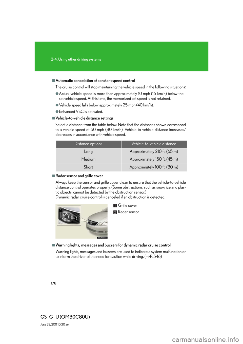 Lexus GS350 2010  Specifications / LEXUS 2010 GS460 GS350 OWNERS MANUAL (OM30C80U) 178
2-4. Using other driving systems
GS_G_U (OM30C80U)
June 29, 2011 10:30 am
■Automatic cancelation of constant speed control
The cruise control will stop maintaining the vehicle speed in the follo