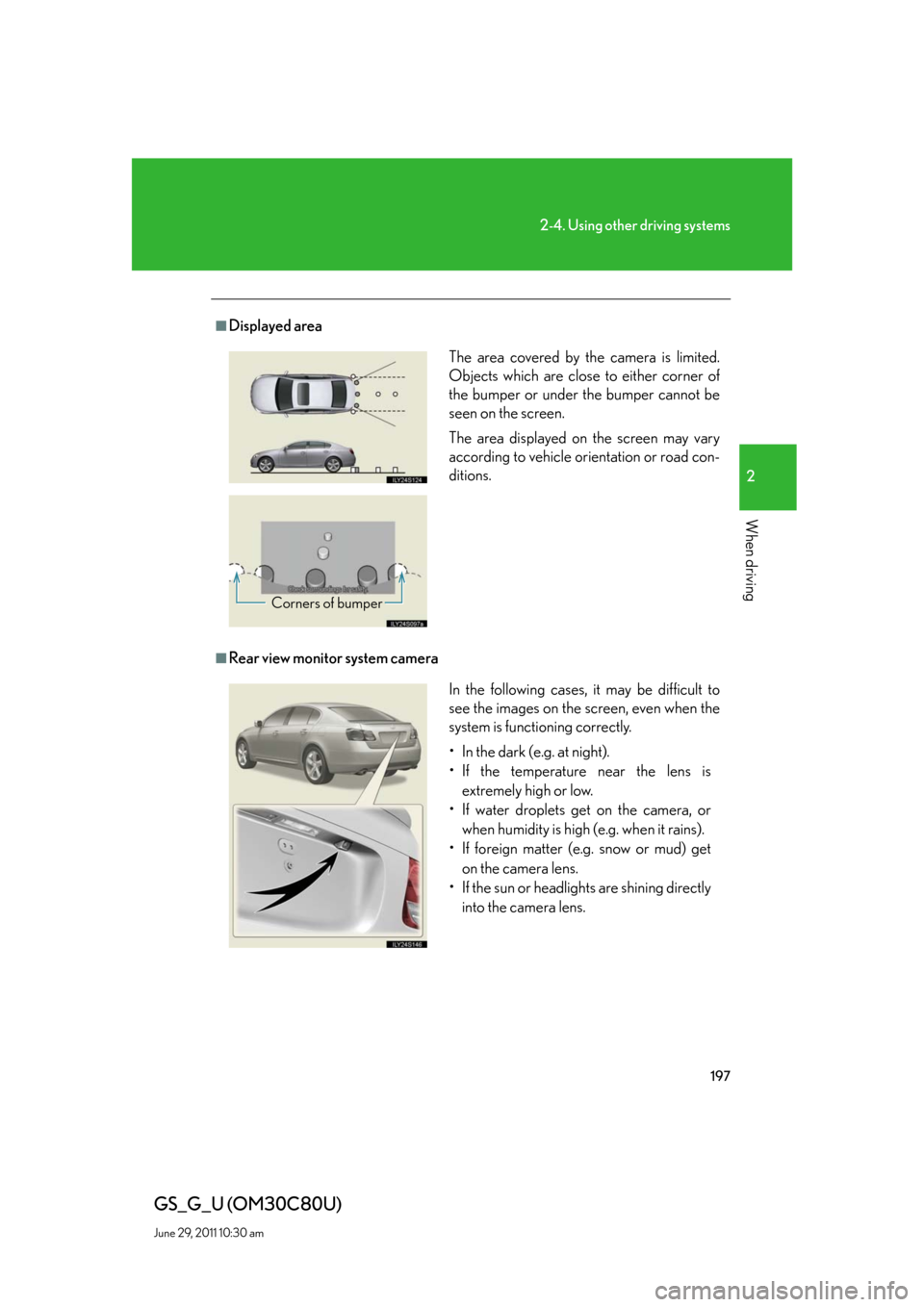 Lexus GS350 2010 Specifications / LEXUS 2010 GS460 GS350 OWNERS MANUAL (OM30C80U) 197
2-4. Using other driving systems
2
When driving
GS_G_U (OM30C80U)
June 29, 2011 10:30 am
■Displayed area
■Rear view monitor system camera
The area covered by the camera is limited.
Objects wh Lexus GS350 2010 Specifications / LEXUS 2010 GS460 GS350 OWNERS MANUAL (OM30C80U) 197
2-4. Using other driving systems
2
When driving
GS_G_U (OM30C80U)
June 29, 2011 10:30 am
■Displayed area
■Rear view monitor system camera
The area covered by the camera is limited.
Objects wh