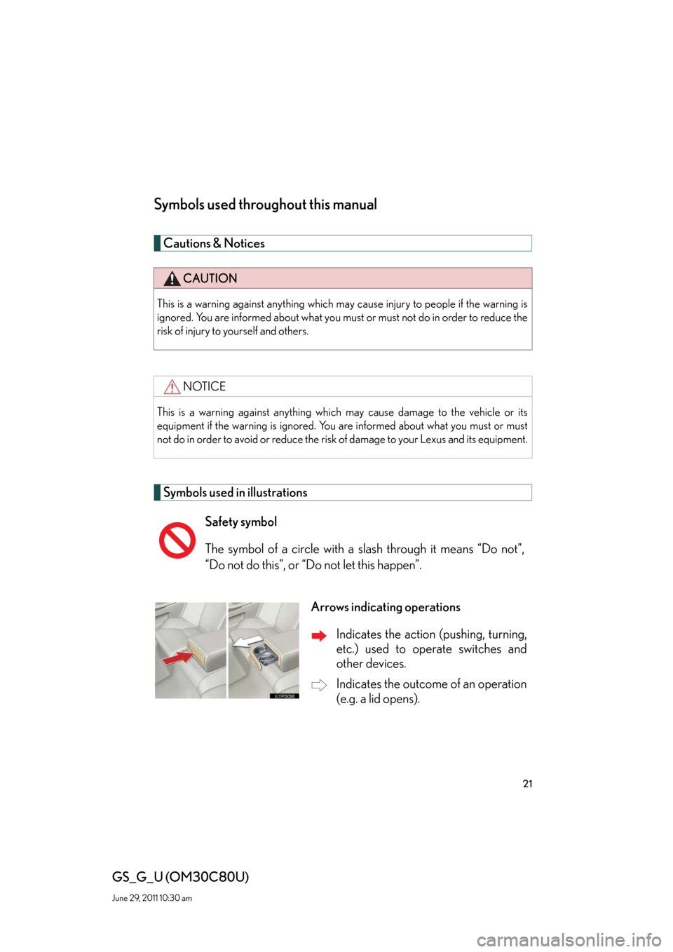 Lexus GS350 2010  Specifications / LEXUS 2010 GS460 GS350 OWNERS MANUAL (OM30C80U) 21
GS_G_U (OM30C80U)
June 29, 2011 10:30 am
Symbols used throughout this manual
Cautions & Notices 
Symbols used in illustrations
CAUTION
This is a warning against anything which may cause injury to p