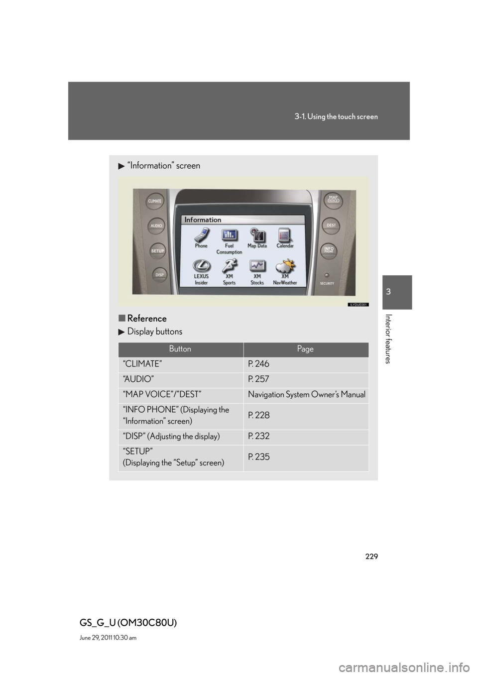 Lexus GS350 2010  Specifications / LEXUS 2010 GS460 GS350 OWNERS MANUAL (OM30C80U) 229
3-1. Using the touch screen
3
Interior features
GS_G_U (OM30C80U)
June 29, 2011 10:30 am
“Information” screen
■Reference
Display buttons
ButtonPa g e
“CLIMATE”P.  2 4 6
“A U D I O ”P