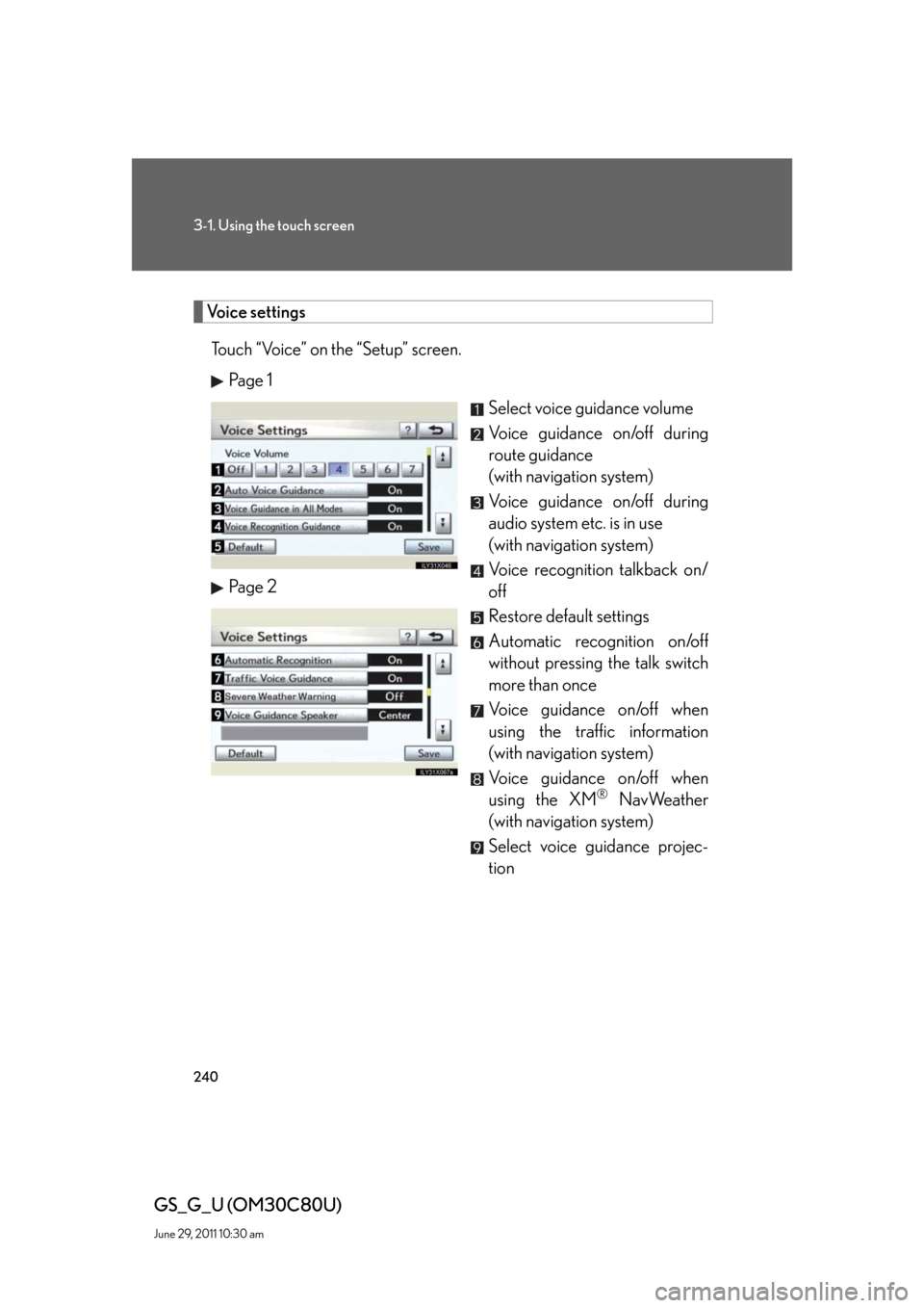 Lexus GS350 2010  Specifications / LEXUS 2010 GS460 GS350 OWNERS MANUAL (OM30C80U) 240
3-1. Using the touch screen
GS_G_U (OM30C80U)
June 29, 2011 10:30 am
Voice settings
Touch “Voice” on the “Setup” screen.
Pa g e  1
Select voice guidance volume
Voice guidance on/off during