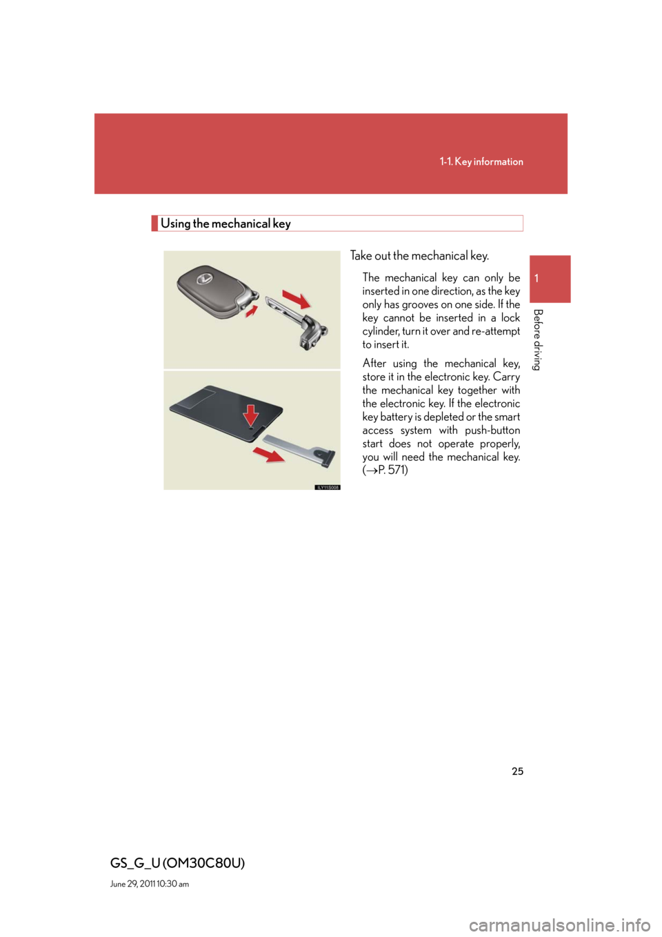 Lexus GS350 2010  Specifications / LEXUS 2010 GS460 GS350  (OM30C80U) Owners Manual 25
1-1. Key information
1
Before driving
GS_G_U (OM30C80U)
June 29, 2011 10:30 am
Using the mechanical key
Take out the mechanical key.
The mechanical key can only be 
inserted in one direction, as th