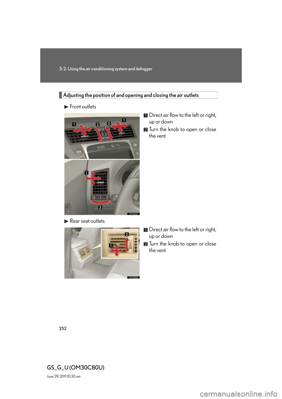 Lexus GS350 2010 Specifications / LEXUS 2010 GS460 GS350 OWNERS MANUAL (OM30C80U) 252
3-2. Using the air conditioning system and defogger
GS_G_U (OM30C80U)
June 29, 2011 10:30 am
Adjusting the position of and opening and closing the air outlets
Front outlets
Direct air flow to the Lexus GS350 2010 Specifications / LEXUS 2010 GS460 GS350 OWNERS MANUAL (OM30C80U) 252
3-2. Using the air conditioning system and defogger
GS_G_U (OM30C80U)
June 29, 2011 10:30 am
Adjusting the position of and opening and closing the air outlets
Front outlets
Direct air flow to the