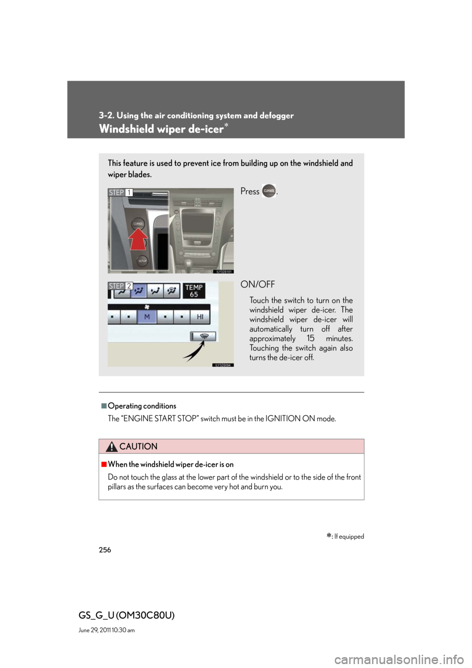 Lexus GS350 2010 Specifications / LEXUS 2010 GS460 GS350 OWNERS MANUAL (OM30C80U) 256
3-2. Using the air conditioning system and defogger
GS_G_U (OM30C80U)
June 29, 2011 10:30 am
Windshield wiper de-icer
■Operating conditions
The “ENGINE START STOP” switch must be in the I Lexus GS350 2010 Specifications / LEXUS 2010 GS460 GS350 OWNERS MANUAL (OM30C80U) 256
3-2. Using the air conditioning system and defogger
GS_G_U (OM30C80U)
June 29, 2011 10:30 am
Windshield wiper de-icer
■Operating conditions
The “ENGINE START STOP” switch must be in the I