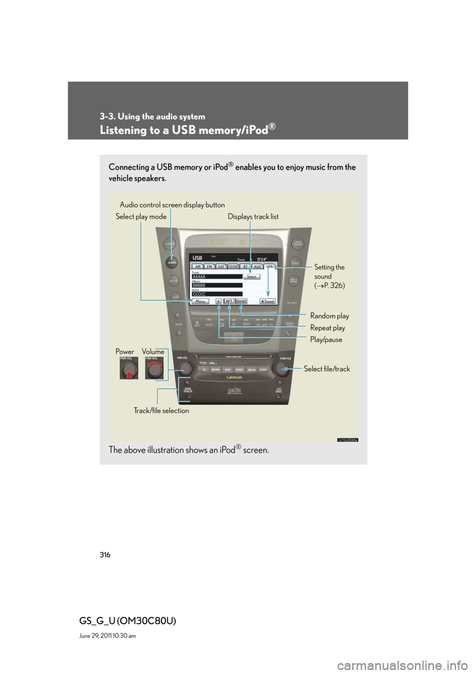 Lexus GS350 2010  Specifications / LEXUS 2010 GS460 GS350 OWNERS MANUAL (OM30C80U) 316
3-3. Using the audio system
GS_G_U (OM30C80U)
June 29, 2011 10:30 am
Listening to a USB memory/iPod®
Connecting a USB memory or iPod® enables you to enjoy music from the 
vehicle speakers.
The a