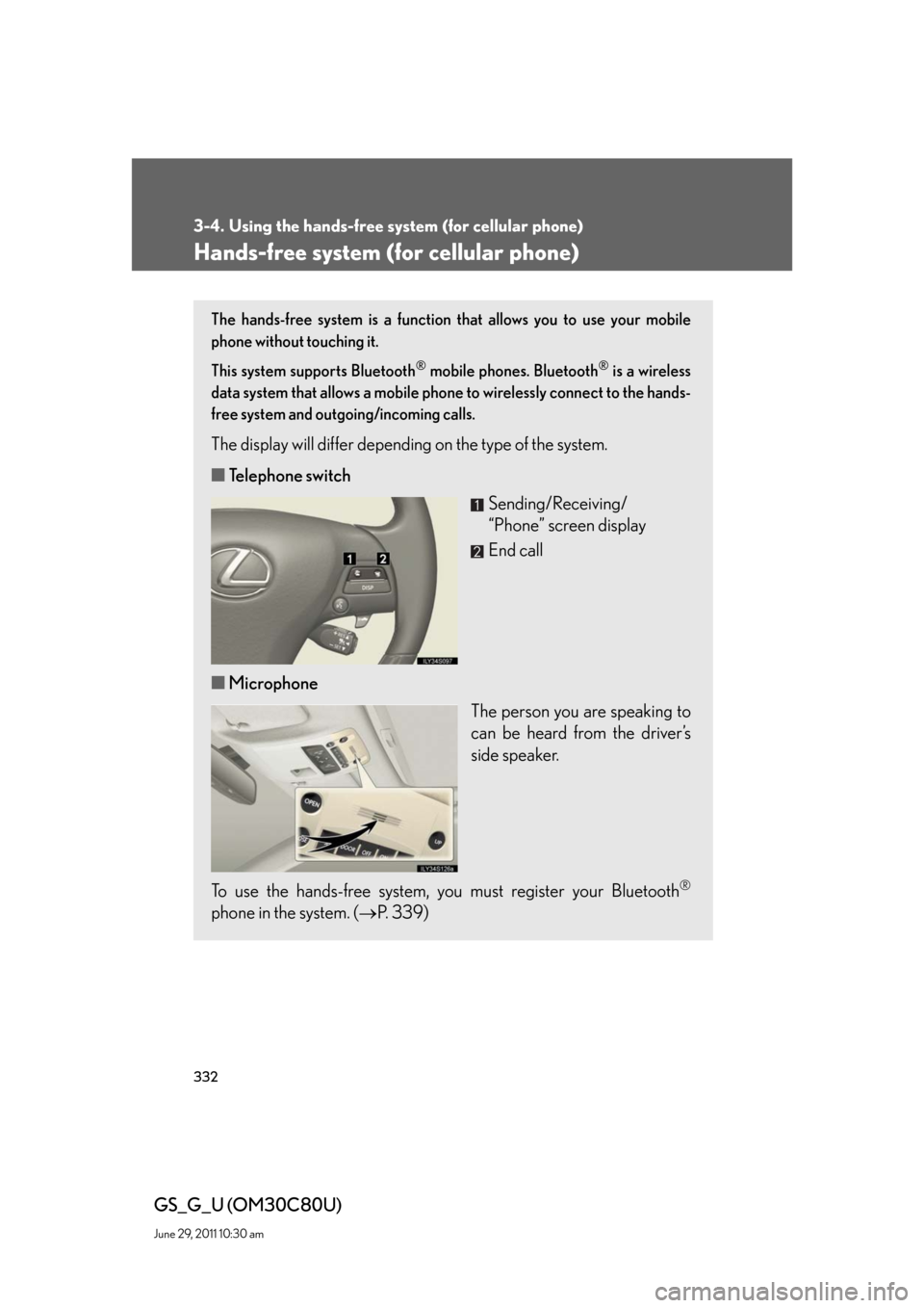 Lexus GS350 2010  Specifications / LEXUS 2010 GS460 GS350 OWNERS MANUAL (OM30C80U) 332
GS_G_U (OM30C80U)
June 29, 2011 10:30 am
3-4. Using the hands-free system (for cellular phone)
Hands-free system (for cellular phone)
The hands-free system is a function that allows you to use you