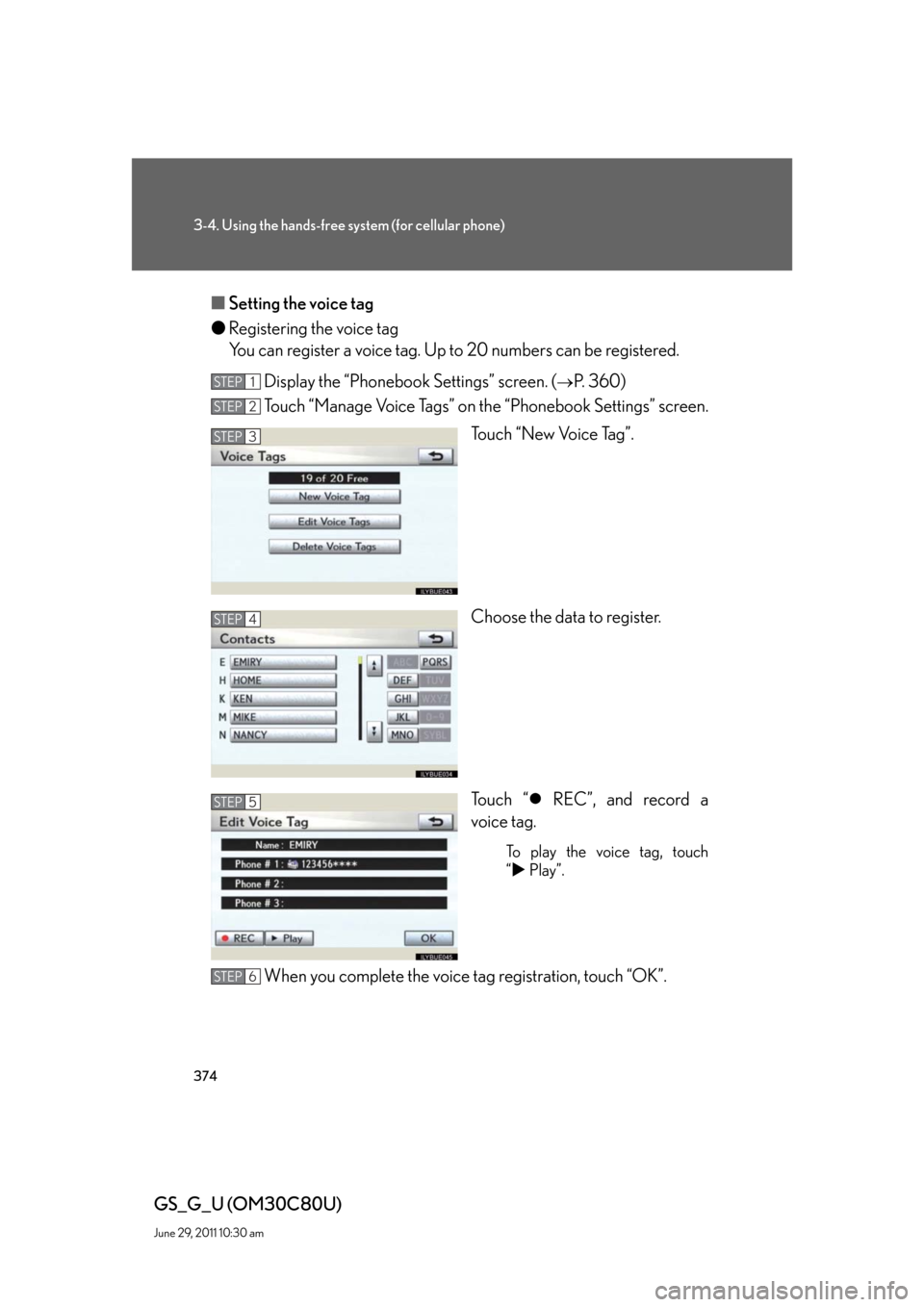 Lexus GS350 2010  Specifications / LEXUS 2010 GS460 GS350 OWNERS MANUAL (OM30C80U) 374
3-4. Using the hands-free system (for cellular phone)
GS_G_U (OM30C80U)
June 29, 2011 10:30 am
■Setting the voice tag
●Registering the voice tag
You can register a voice tag. Up to 20 numbe