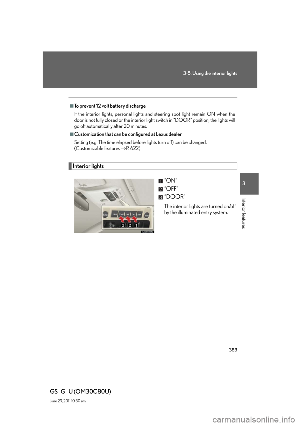 Lexus GS350 2010  Specifications / LEXUS 2010 GS460 GS350 OWNERS MANUAL (OM30C80U) 383
3-5. Using the interior lights
3
Interior features
GS_G_U (OM30C80U)
June 29, 2011 10:30 am
Interior lights
“ON”
“OFF”
“DOOR”
The interior lights are turned on/off 
by the illuminated 