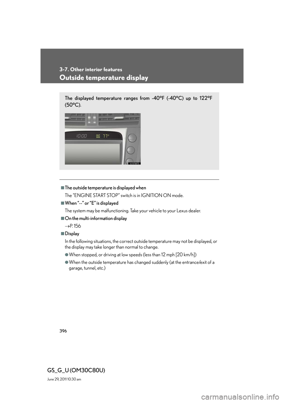Lexus GS350 2010  Specifications / LEXUS 2010 GS460 GS350 OWNERS MANUAL (OM30C80U) 396
3-7. Other interior features
GS_G_U (OM30C80U)
June 29, 2011 10:30 am
Outside temperature display
■The outside temperature is displayed when
The “ENGINE START STOP” switch is in IGNITION ON 