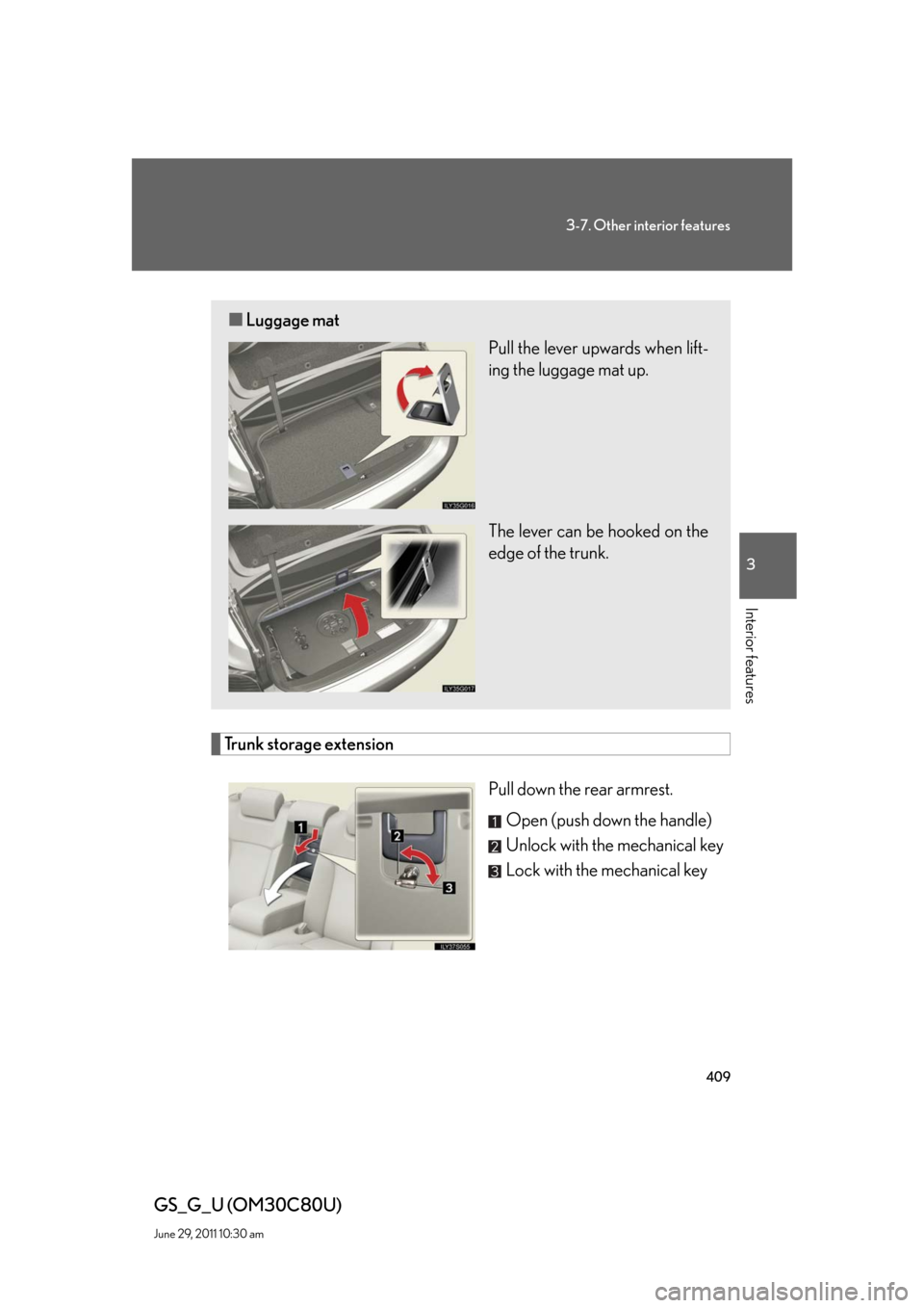 Lexus GS350 2010  Specifications / LEXUS 2010 GS460 GS350 OWNERS MANUAL (OM30C80U) 409
3-7. Other interior features
3
Interior features
GS_G_U (OM30C80U)
June 29, 2011 10:30 am
Trunk storage extension
Pull down the rear armrest.
Open (push down the handle)
Unlock with the mechanical