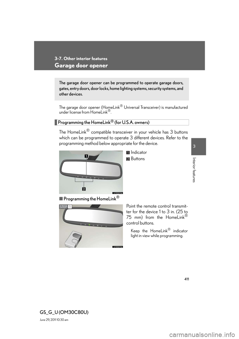 Lexus GS350 2010  Specifications / LEXUS 2010 GS460 GS350 OWNERS MANUAL (OM30C80U) 411
3-7. Other interior features
3
Interior features
GS_G_U (OM30C80U)
June 29, 2011 10:30 am
Garage door opener
The garage door opener (HomeLink® Universal Transceiver) is manufactured 
under licens