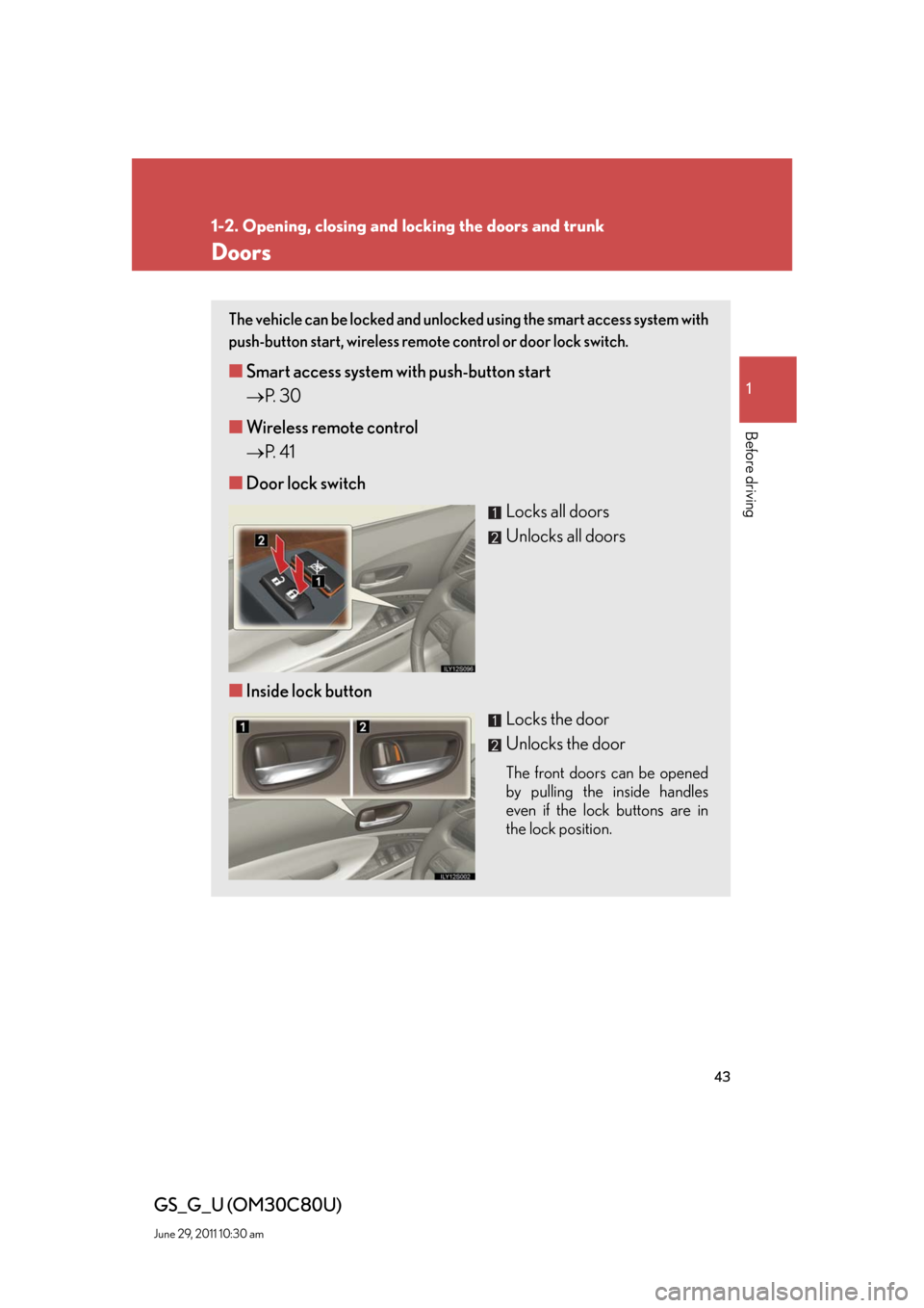Lexus GS350 2010  Specifications / LEXUS 2010 GS460 GS350  (OM30C80U) Service Manual 43
1
1-2. Opening, closing and locking the doors and trunk
Before driving
GS_G_U (OM30C80U)
June 29, 2011 10:30 am
Doors
The vehicle can be locked and unlocked using the smart access system with 
push
