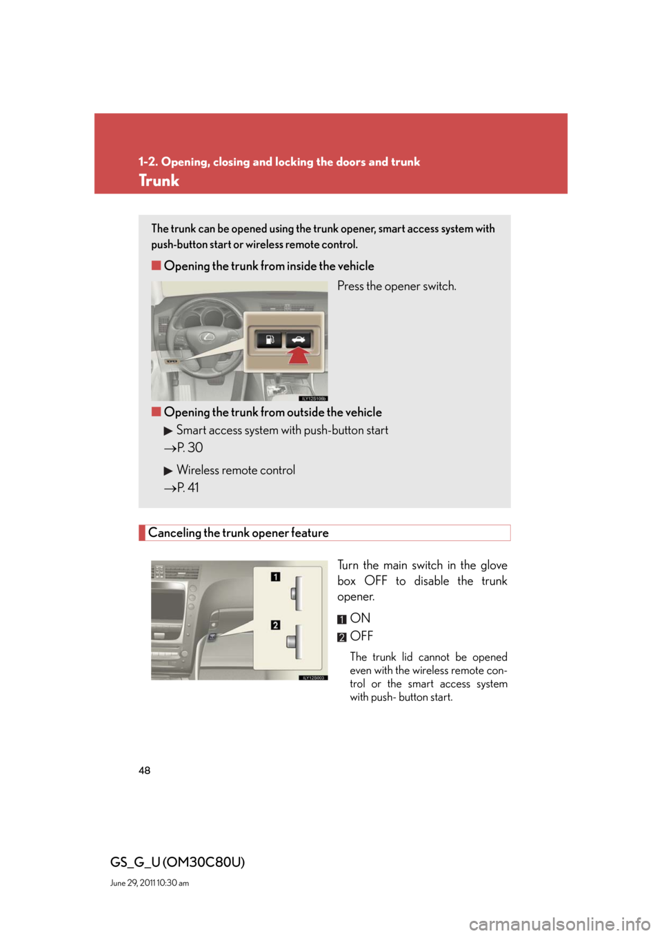Lexus GS350 2010  Specifications / LEXUS 2010 GS460 GS350  (OM30C80U) Service Manual 48
1-2. Opening, closing and locking the doors and trunk
GS_G_U (OM30C80U)
June 29, 2011 10:30 am
Tr u n k
Canceling the trunk opener feature
Turn the main switch in the glove 
box OFF to disable the 