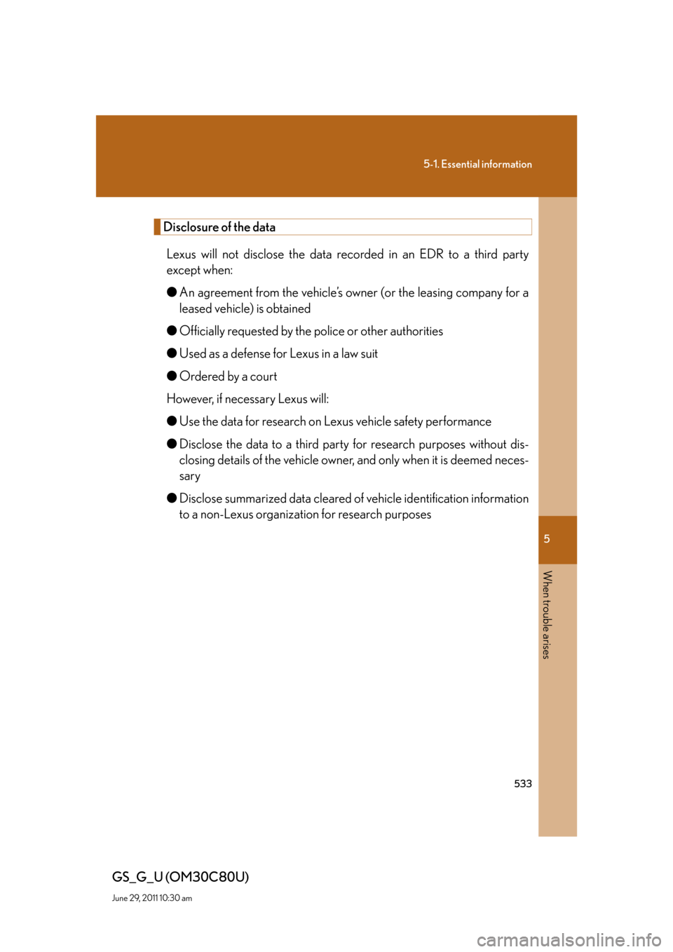 Lexus GS350 2010  Specifications / LEXUS 2010 GS460 GS350 OWNERS MANUAL (OM30C80U) 5
When trouble arises
533
5-1. Essential information
GS_G_U (OM30C80U)
June 29, 2011 10:30 am
Disclosure of the data
Lexus will not disclose the data recorded in an EDR to a third party 
except when:
