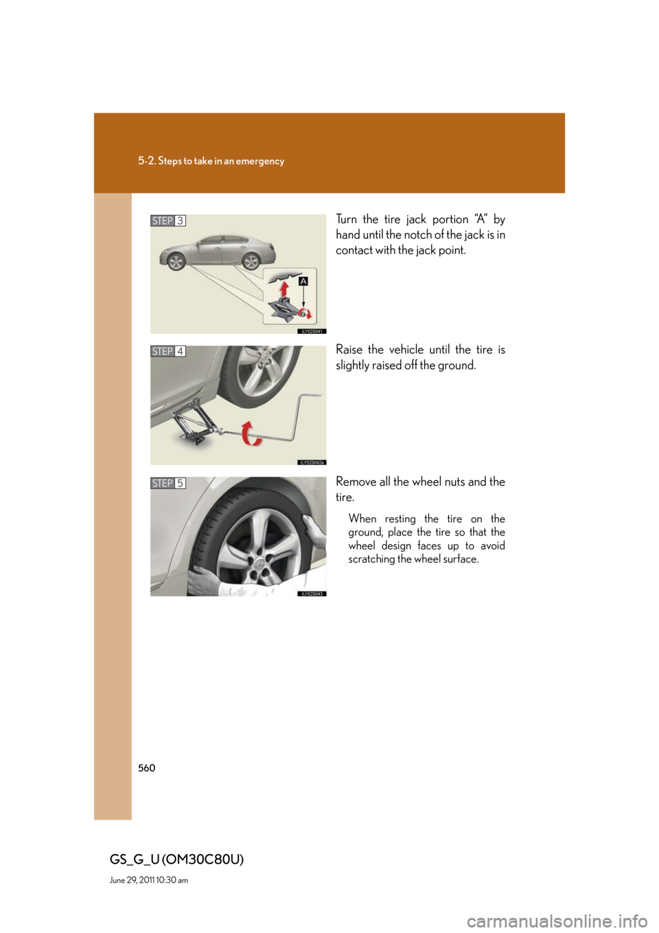Lexus GS350 2010 Specifications / LEXUS 2010 GS460 GS350 OWNERS MANUAL (OM30C80U) 560
5-2. Steps to take in an emergency
GS_G_U (OM30C80U)
June 29, 2011 10:30 am
Turn the tire jack portion “A” by
hand until the notch of the jack is in
contact with the jack point.
Raise the ve Lexus GS350 2010 Specifications / LEXUS 2010 GS460 GS350 OWNERS MANUAL (OM30C80U) 560
5-2. Steps to take in an emergency
GS_G_U (OM30C80U)
June 29, 2011 10:30 am
Turn the tire jack portion “A” by
hand until the notch of the jack is in
contact with the jack point.
Raise the ve