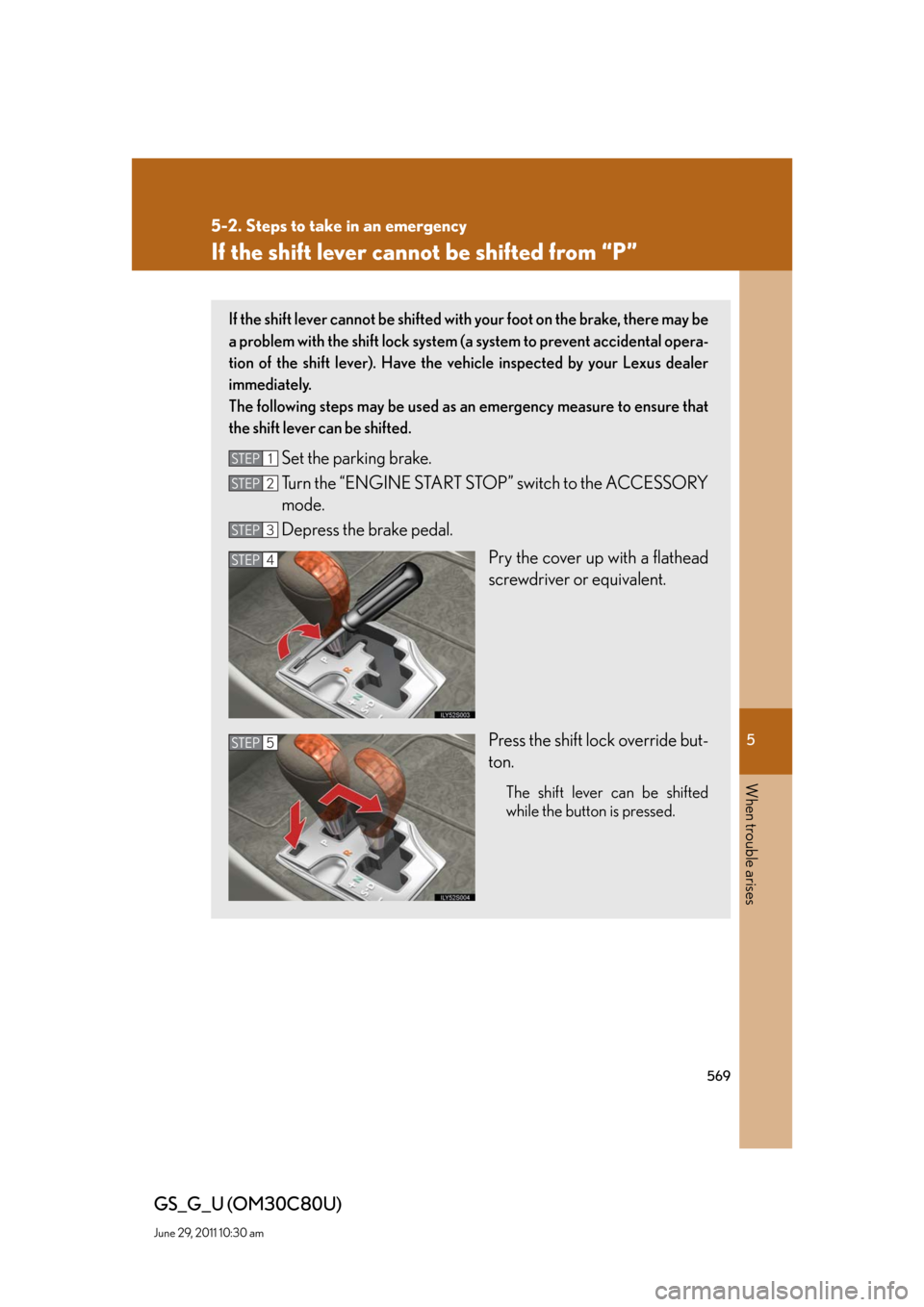 Lexus GS350 2010 Specifications / LEXUS 2010 GS460 GS350 OWNERS MANUAL (OM30C80U) 5
When trouble arises
569
5-2. Steps to take in an emergency
GS_G_U (OM30C80U)
June 29, 2011 10:30 am
If the shift lever cannot be shifted from “P”
If the shift lever cannot be shifted with your f Lexus GS350 2010 Specifications / LEXUS 2010 GS460 GS350 OWNERS MANUAL (OM30C80U) 5
When trouble arises
569
5-2. Steps to take in an emergency
GS_G_U (OM30C80U)
June 29, 2011 10:30 am
If the shift lever cannot be shifted from “P”
If the shift lever cannot be shifted with your f
