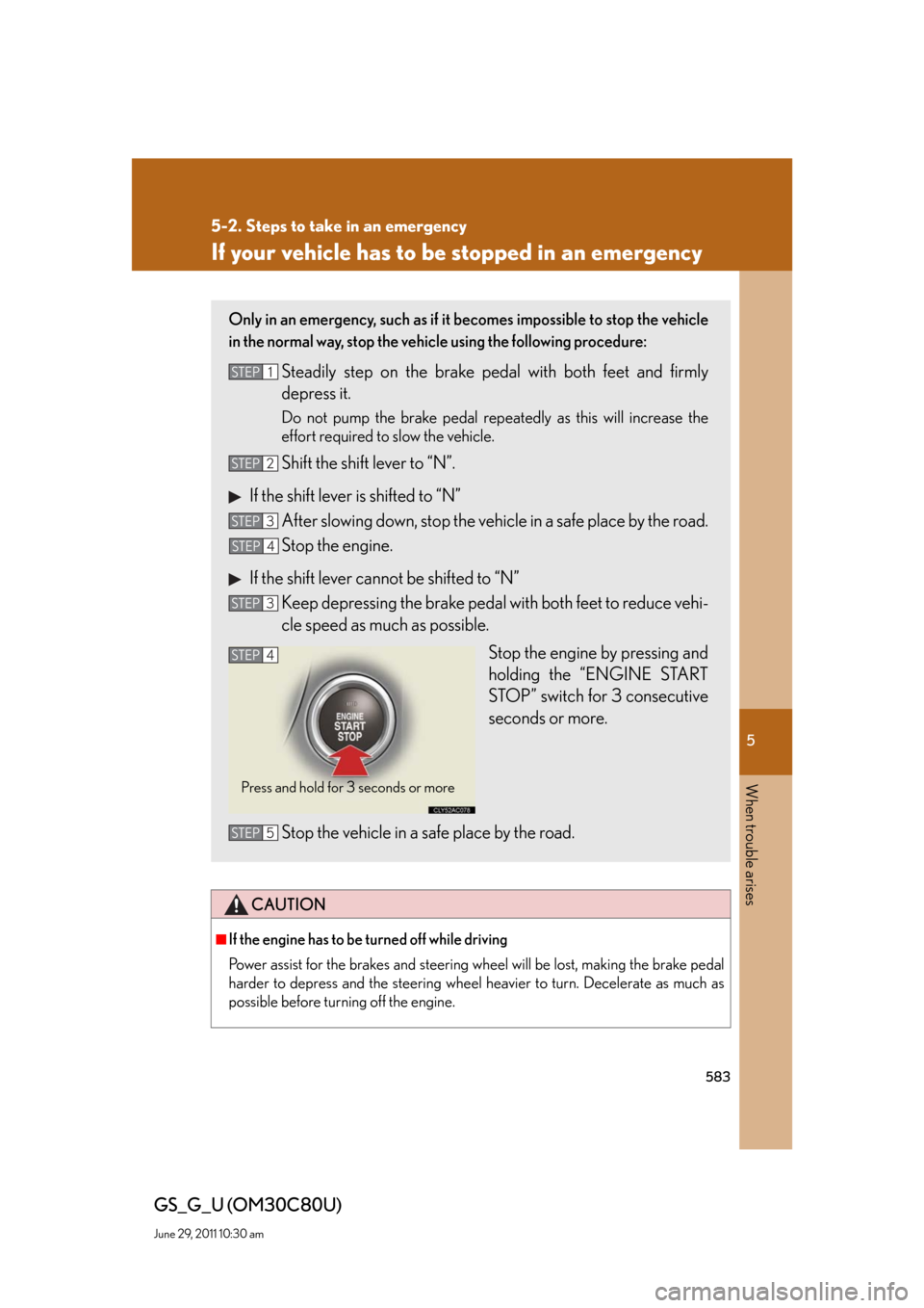 Lexus GS350 2010  Specifications / LEXUS 2010 GS460 GS350 OWNERS MANUAL (OM30C80U) 5
When trouble arises
583
5-2. Steps to take in an emergency
GS_G_U (OM30C80U)
June 29, 2011 10:30 am
If your vehicle has to be stopped in an emergency
CAUTION
■If the engine has to be turned off wh