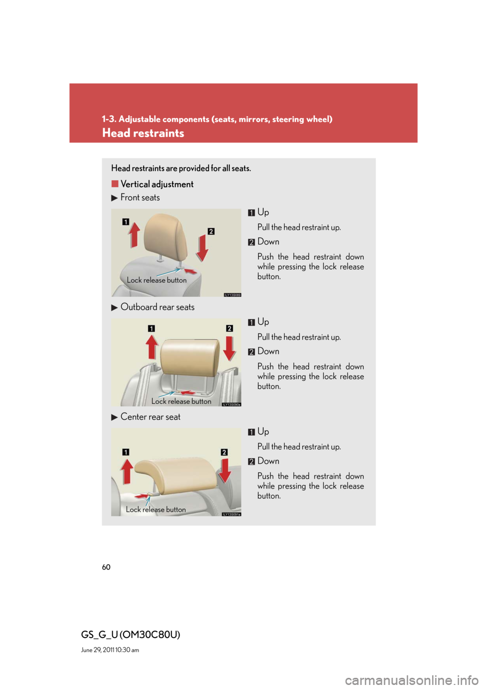 Lexus GS350 2010  Specifications / LEXUS 2010 GS460 GS350 OWNERS MANUAL (OM30C80U) 60
1-3. Adjustable components (seats, mirrors, steering wheel)
GS_G_U (OM30C80U)
June 29, 2011 10:30 am
Head restraints
Head restraints are provided for all seats. 
■Vertical adjustment
Front seats
