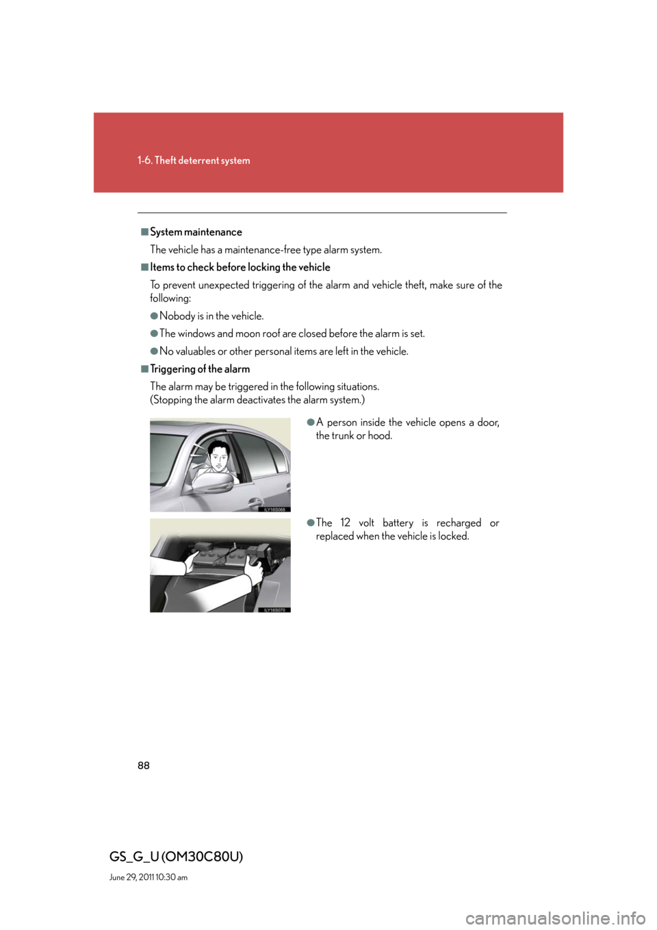 Lexus GS350 2010 Specifications / LEXUS 2010 GS460 GS350 OWNERS MANUAL (OM30C80U) 88
1-6. Theft deterrent system
GS_G_U (OM30C80U)
June 29, 2011 10:30 am
■System maintenance
The vehicle has a maintenance-free type alarm system.
■Items to check before locking the vehicle
To prev Lexus GS350 2010 Specifications / LEXUS 2010 GS460 GS350 OWNERS MANUAL (OM30C80U) 88
1-6. Theft deterrent system
GS_G_U (OM30C80U)
June 29, 2011 10:30 am
■System maintenance
The vehicle has a maintenance-free type alarm system.
■Items to check before locking the vehicle
To prev