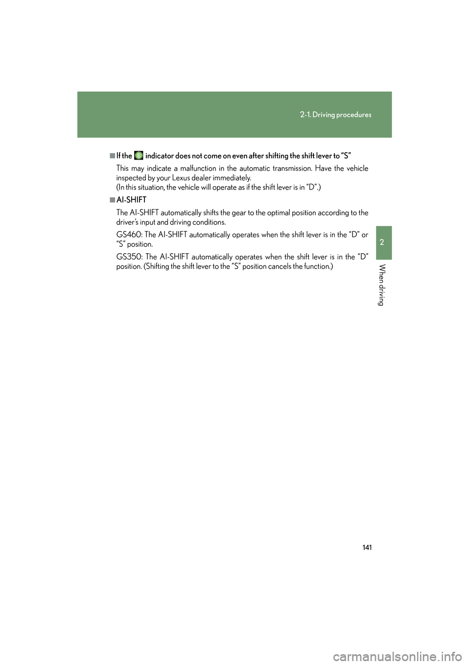 Lexus GS350 2009  Owners Manual 141
2-1. Driving procedures
2
When driving
GS_G_U (OM30B43U)
April 27, 2009 10:48 am
■If the  indicator does not come on even after shifting the shift lever to “S”
This may indicate a malfunctio