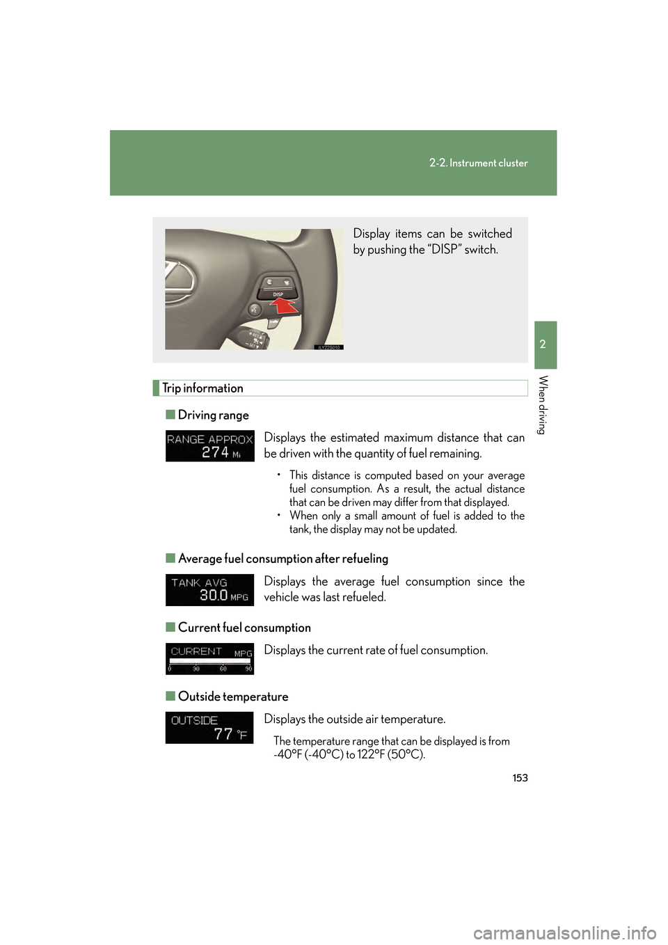 Lexus GS350 2009 User Guide 153
2-2. Instrument cluster
2
When driving
GS_G_U (OM30B43U)
April 27, 2009 10:48 am
Trip information■ Driving range 
■ Average fuel consumption after refueling 
■ Current fuel consumption 
■ 