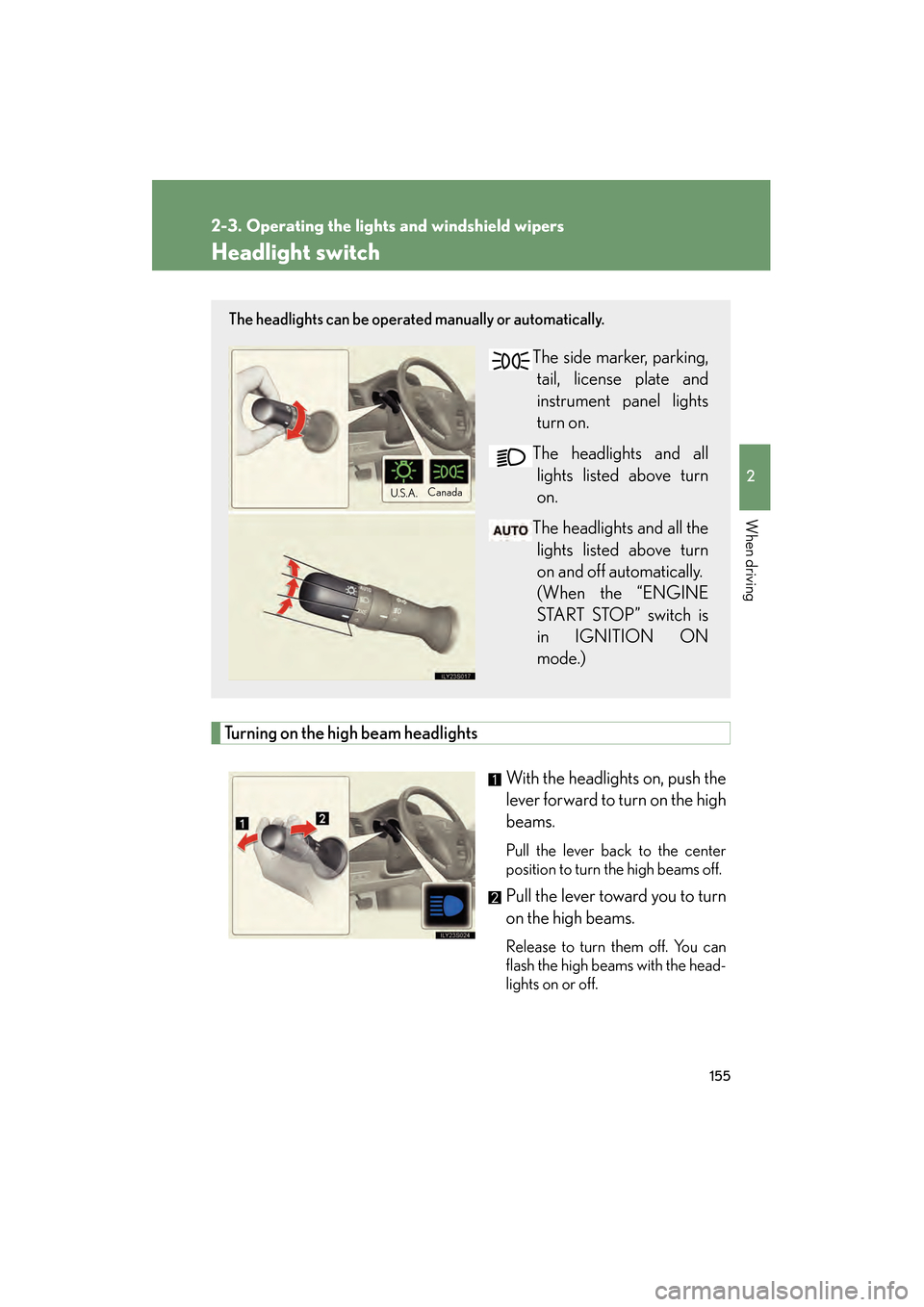 Lexus GS350 2009 Owners Guide 155
2
When driving
GS_G_U (OM30B43U)
April 27, 2009 10:40 am
2-3. Operating the lights and windshield wipers
Headlight switch
Turning on the high beam headlightsWith the headlights on, push the
lever Lexus GS350 2009 Owners Guide 155
2
When driving
GS_G_U (OM30B43U)
April 27, 2009 10:40 am
2-3. Operating the lights and windshield wipers
Headlight switch
Turning on the high beam headlightsWith the headlights on, push the
lever