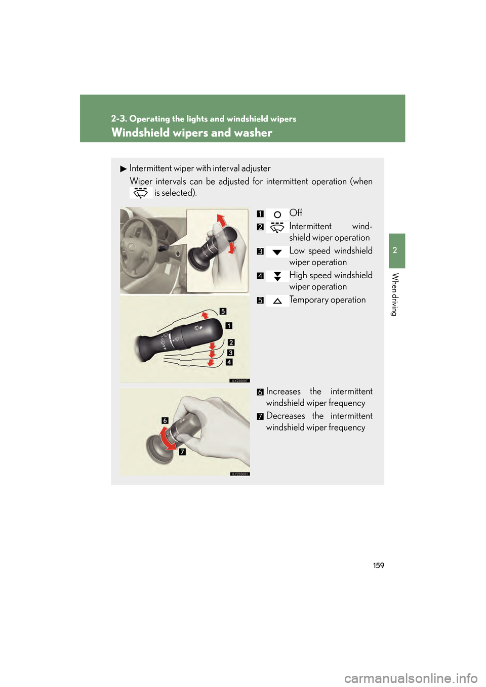 Lexus GS350 2009 Owners Manual 159
2-3. Operating the lights and windshield wipers
2
When driving
GS_G_U (OM30B43U)
April 27, 2009 10:40 am
Windshield wipers and washer
Intermittent wiper with interval adjuster
Wiper intervals can Lexus GS350 2009 Owners Manual 159
2-3. Operating the lights and windshield wipers
2
When driving
GS_G_U (OM30B43U)
April 27, 2009 10:40 am
Windshield wipers and washer
Intermittent wiper with interval adjuster
Wiper intervals can