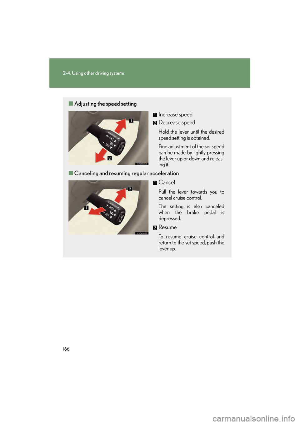 Lexus GS350 2009  Owners Manual 166
2-4. Using other driving systems
GS_G_U (OM30B43U)
April 27, 2009 10:48 am
■Adjusting the speed setting
Increase speed
Decrease speed
Hold the lever until the desired
speed setting is obtained. 