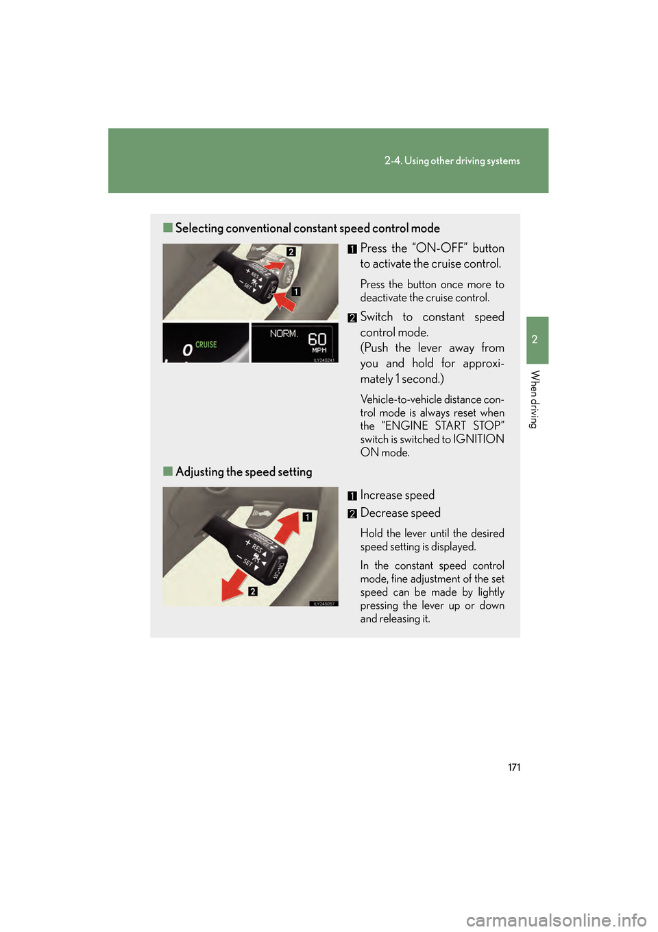 Lexus GS350 2009 Owners Guide 171
2-4. Using other driving systems
2
When driving
GS_G_U (OM30B43U)
April 27, 2009 10:48 am
■Selecting conventional constant speed control mode
Press the “ON-OFF” button
to activate the cruis Lexus GS350 2009 Owners Guide 171
2-4. Using other driving systems
2
When driving
GS_G_U (OM30B43U)
April 27, 2009 10:48 am
■Selecting conventional constant speed control mode
Press the “ON-OFF” button
to activate the cruis