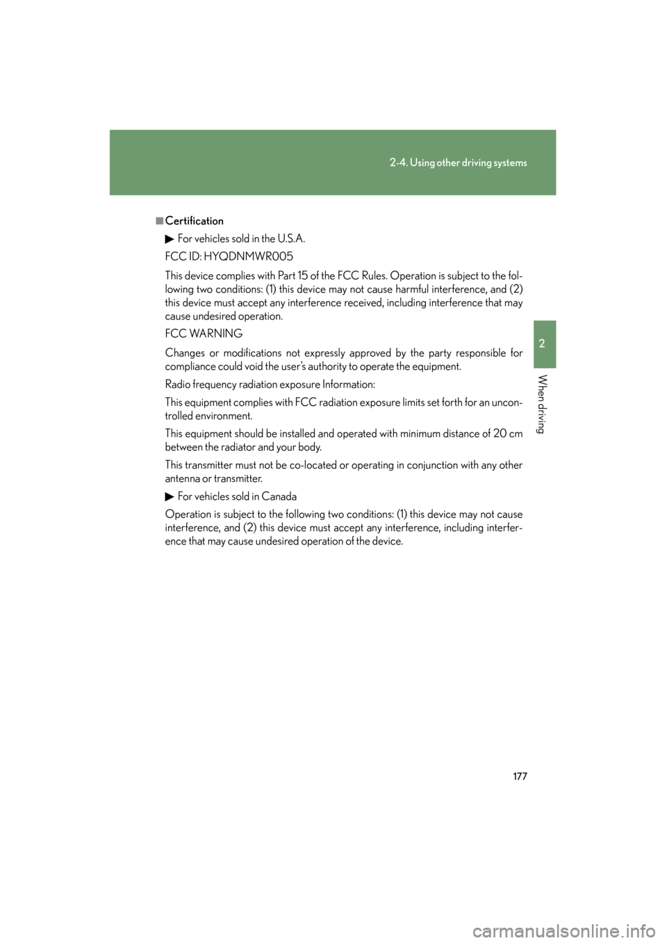 Lexus GS350 2009 Owners Manual 177
2-4. Using other driving systems
2
When driving
GS_G_U (OM30B43U)
April 27, 2009 10:48 am
■CertificationFor vehicles sold in the U.S.A.
FCC ID: HYQDNMWR005
This device complies with Part 15 of t Lexus GS350 2009 Owners Manual 177
2-4. Using other driving systems
2
When driving
GS_G_U (OM30B43U)
April 27, 2009 10:48 am
■CertificationFor vehicles sold in the U.S.A.
FCC ID: HYQDNMWR005
This device complies with Part 15 of t