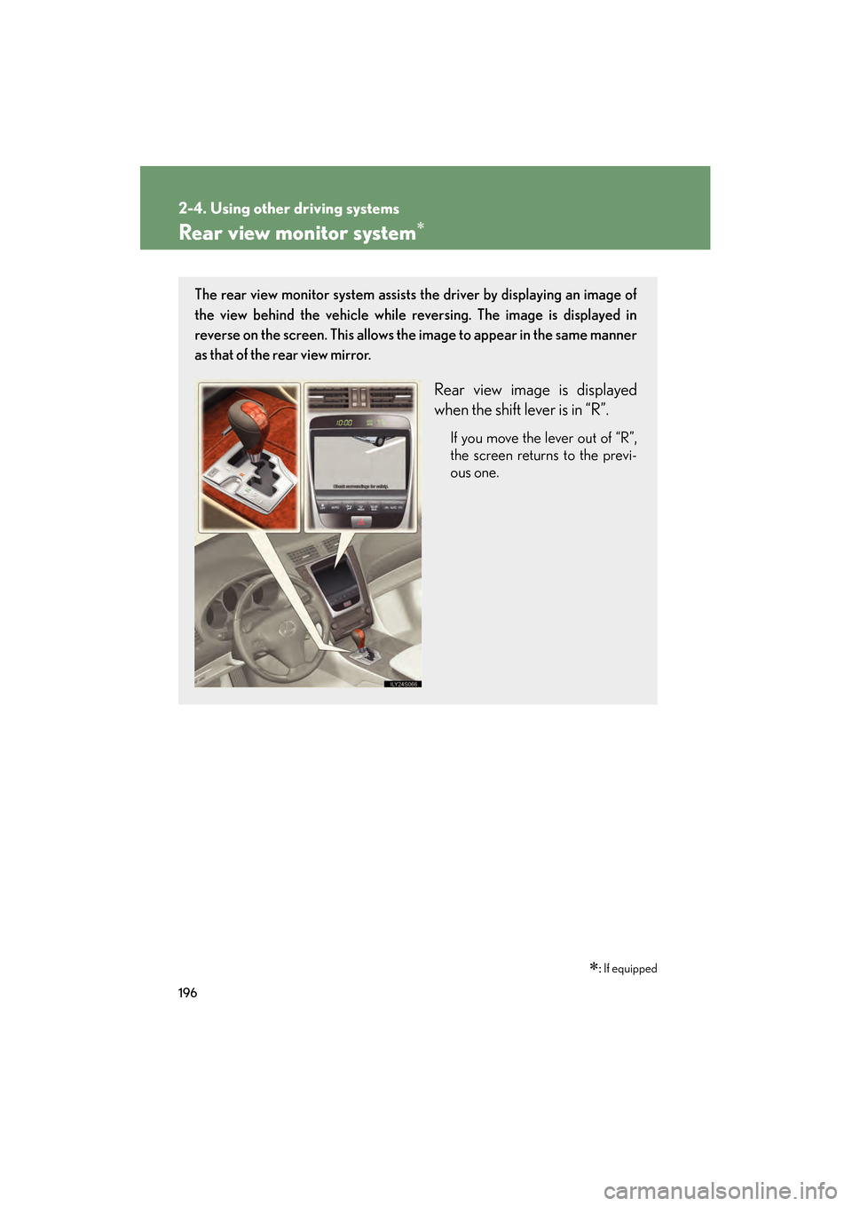 Lexus GS350 2009 Owners Manual 196
2-4. Using other driving systems
GS_G_U (OM30B43U)
April 27, 2009 10:48 am
Rear view monitor system∗
∗: If equipped
The rear view monitor system assists the driver by displaying an image of
th Lexus GS350 2009 Owners Manual 196
2-4. Using other driving systems
GS_G_U (OM30B43U)
April 27, 2009 10:48 am
Rear view monitor system∗
∗: If equipped
The rear view monitor system assists the driver by displaying an image of
th