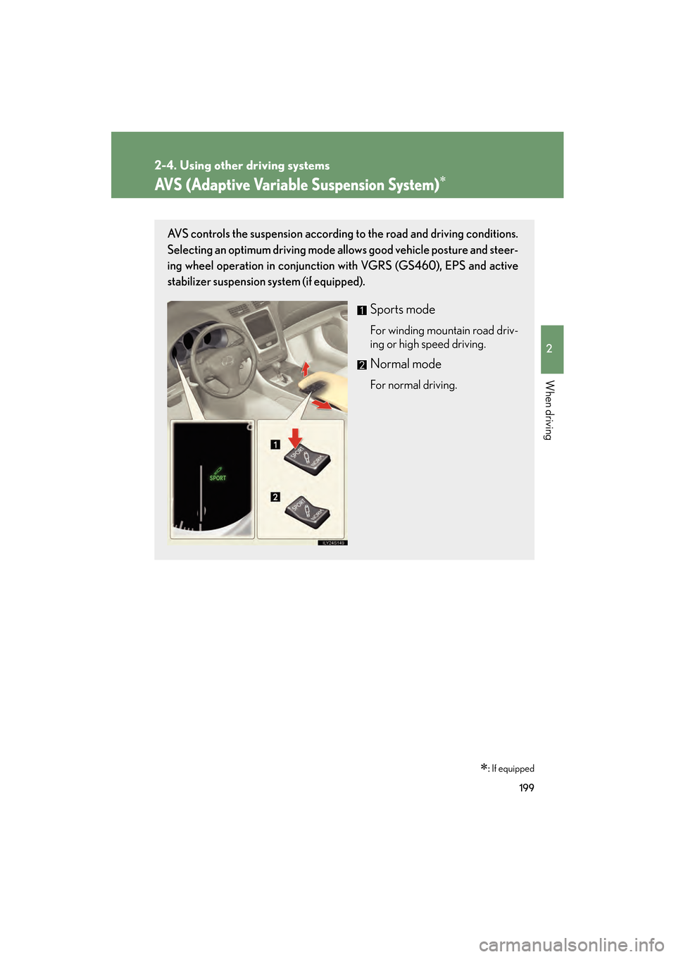 Lexus GS350 2009 Owners Manual 199
2-4. Using other driving systems
2
When driving
GS_G_U (OM30B43U)
April 27, 2009 10:48 am
AVS (Adaptive Variable Suspension System)∗
∗: If equipped
AVS controls the suspension according to the Lexus GS350 2009 Owners Manual 199
2-4. Using other driving systems
2
When driving
GS_G_U (OM30B43U)
April 27, 2009 10:48 am
AVS (Adaptive Variable Suspension System)∗
∗: If equipped
AVS controls the suspension according to the