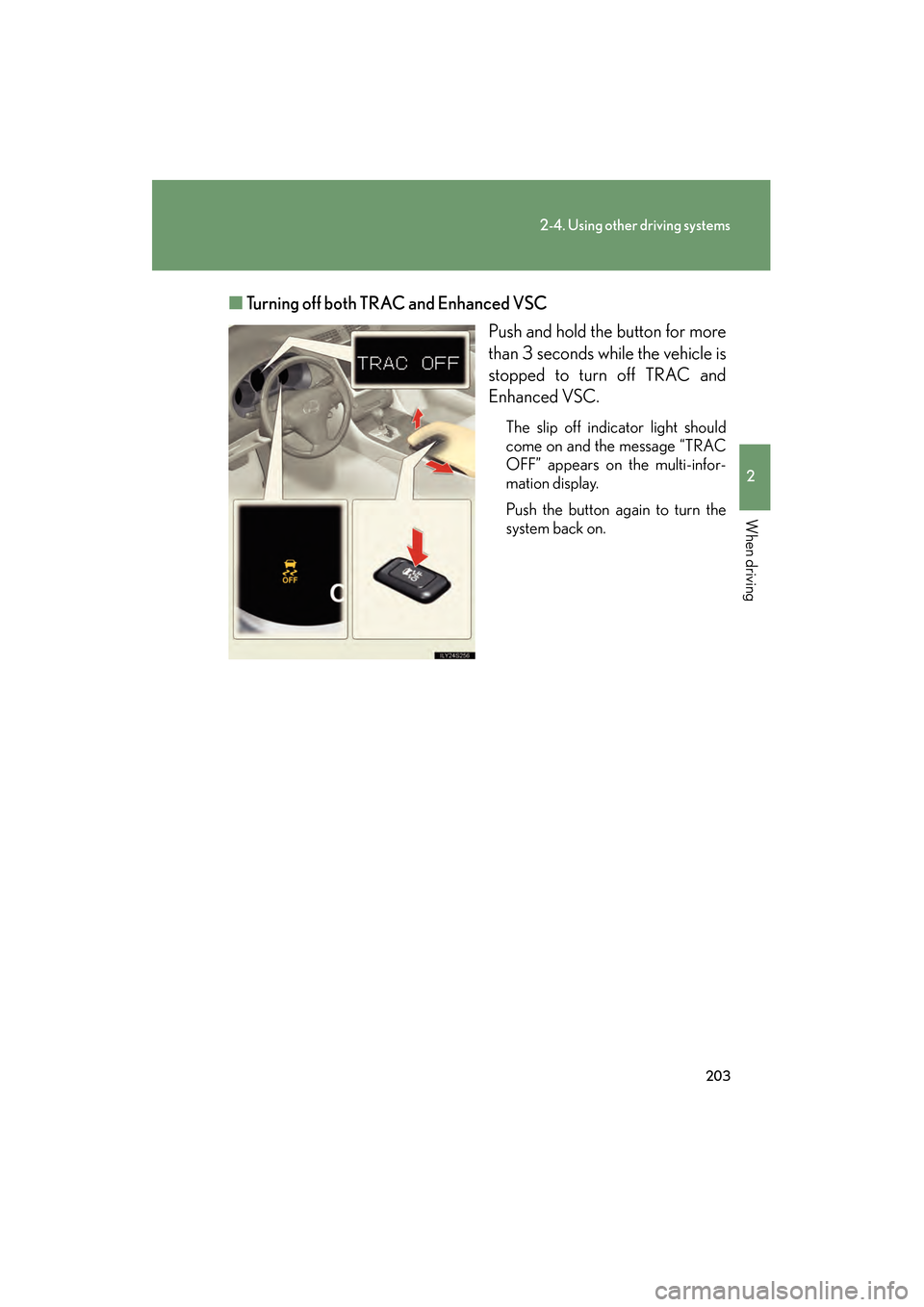 Lexus GS350 2009 Owners Manual 203
2-4. Using other driving systems
2
When driving
GS_G_U (OM30B43U)
April 27, 2009 10:48 am
■Turning off both TRAC and Enhanced VSC
Push and hold the button for more
than 3 seconds while the vehic Lexus GS350 2009 Owners Manual 203
2-4. Using other driving systems
2
When driving
GS_G_U (OM30B43U)
April 27, 2009 10:48 am
■Turning off both TRAC and Enhanced VSC
Push and hold the button for more
than 3 seconds while the vehic