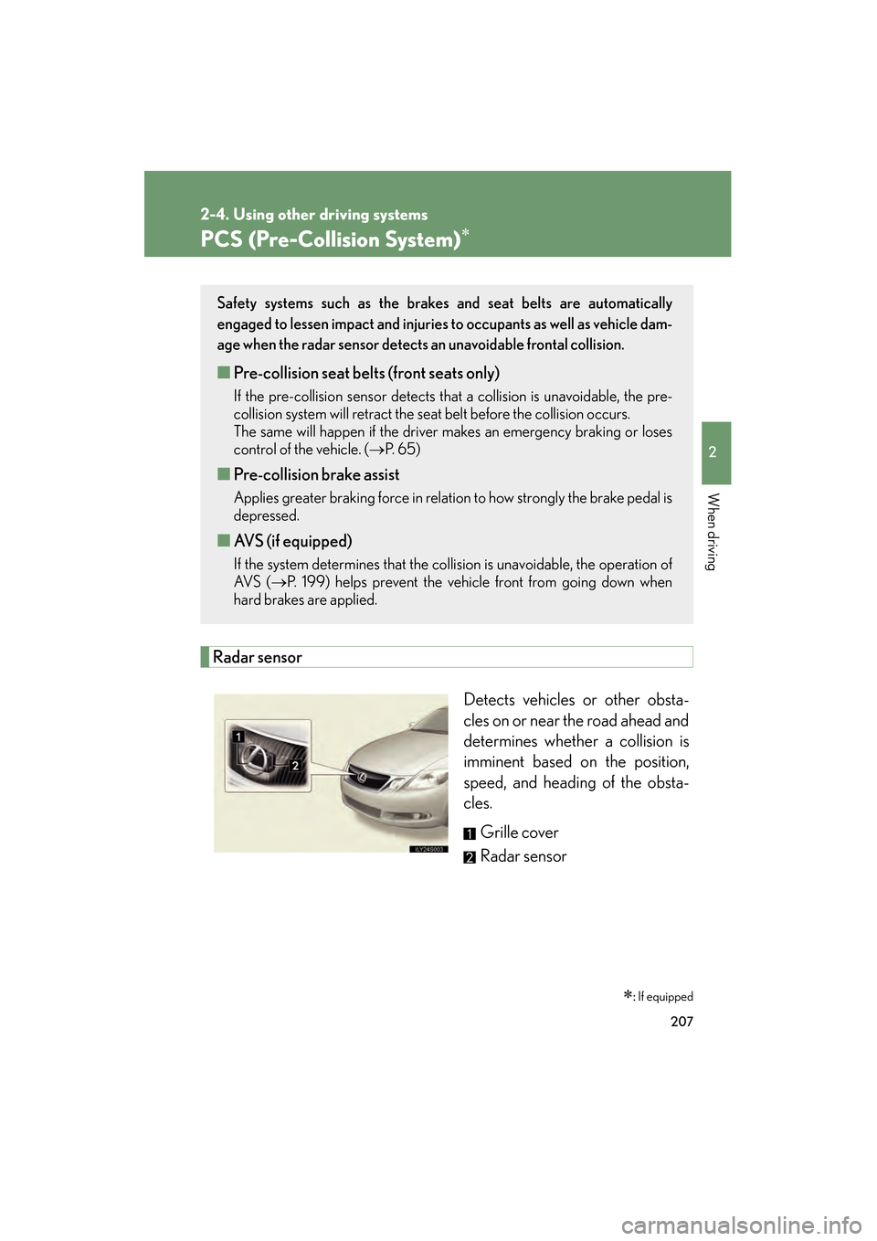 Lexus GS350 2009 Owners Guide 207
2-4. Using other driving systems
2
When driving
GS_G_U (OM30B43U)
April 27, 2009 10:48 am
PCS (Pre-Collision System)∗
Radar sensorDetects vehicles or other obsta-
cles on or near the road ahead Lexus GS350 2009 Owners Guide 207
2-4. Using other driving systems
2
When driving
GS_G_U (OM30B43U)
April 27, 2009 10:48 am
PCS (Pre-Collision System)∗
Radar sensorDetects vehicles or other obsta-
cles on or near the road ahead
