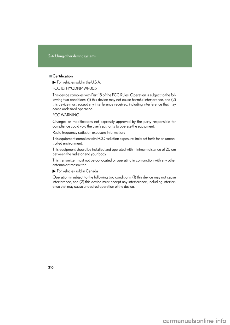 Lexus GS350 2009 Owners Manual 210
2-4. Using other driving systems
GS_G_U (OM30B43U)
April 27, 2009 10:48 am
■CertificationFor vehicles sold in the U.S.A.
FCC ID: HYQDNMWR005
This device complies with Part 15 of the FCC Rules. O Lexus GS350 2009 Owners Manual 210
2-4. Using other driving systems
GS_G_U (OM30B43U)
April 27, 2009 10:48 am
■CertificationFor vehicles sold in the U.S.A.
FCC ID: HYQDNMWR005
This device complies with Part 15 of the FCC Rules. O