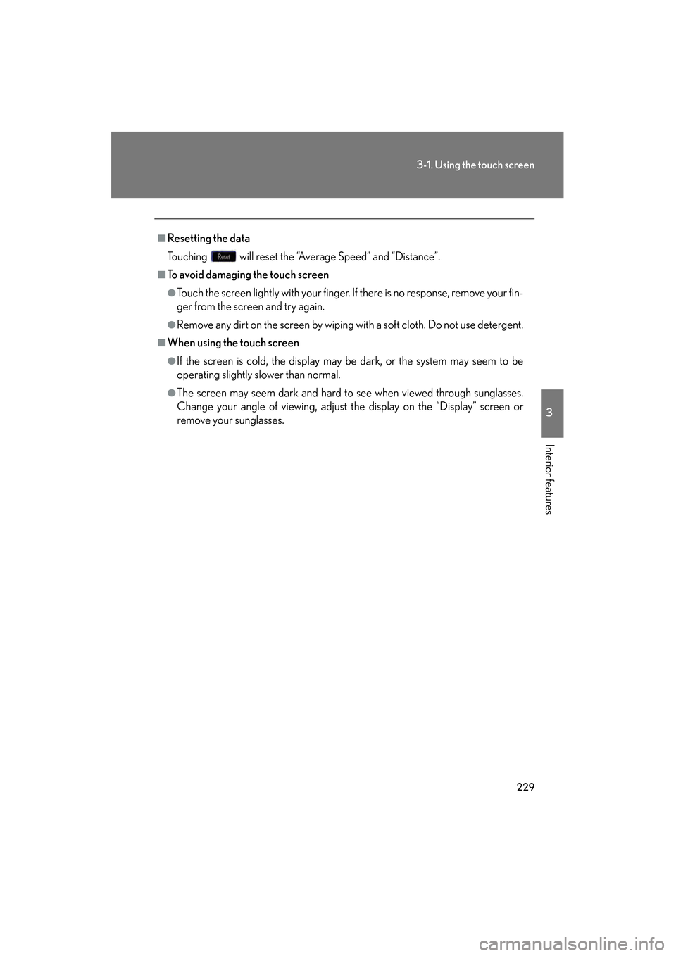 Lexus GS350 2009  Owners Manual 229
3-1. Using the touch screen
3
Interior features
GS_G_U (OM30B43U)
April 27, 2009 10:48 am
■Resetting the data
Touching   will reset the “Average Speed” and “Distance”.
■To avoid damagi