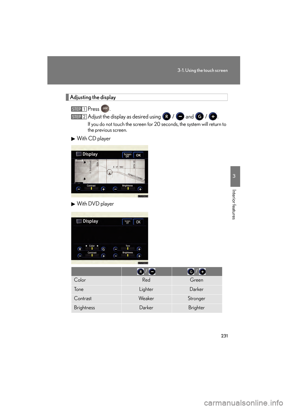 Lexus GS350 2009  Owners Manual 231
3-1. Using the touch screen
3
Interior features
GS_G_U (OM30B43U)
April 27, 2009 10:48 am
Adjusting the displayPress .
Adjust the display as desired using   /   and   /  .
If you do not touch the 