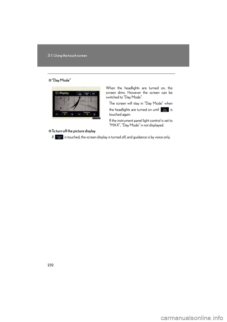 Lexus GS350 2009  Owners Manual 232
3-1. Using the touch screen
GS_G_U (OM30B43U)
April 27, 2009 10:48 am
■“Day Mode”
■To turn off the picture display
If   is touched, the screen display is turned off, and guidance is by voi