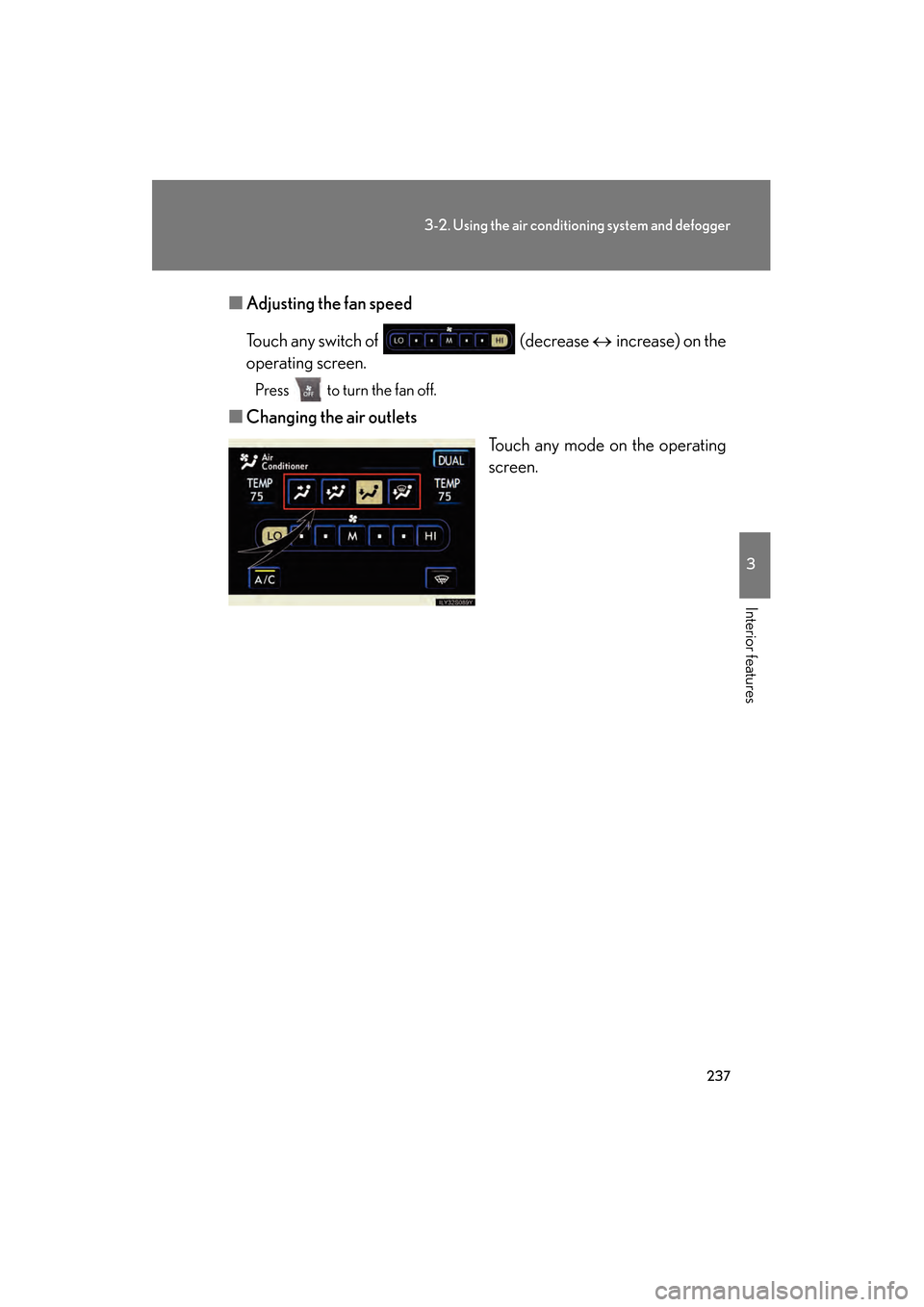 Lexus GS350 2009  Owners Manual 237
3-2. Using the air conditioning system and defogger
3
Interior features
GS_G_U (OM30B43U)
April 20, 2009 4:34 pm
■Adjusting the fan speed
Touch any switch of   (decrease  ↔ increase) on the
op