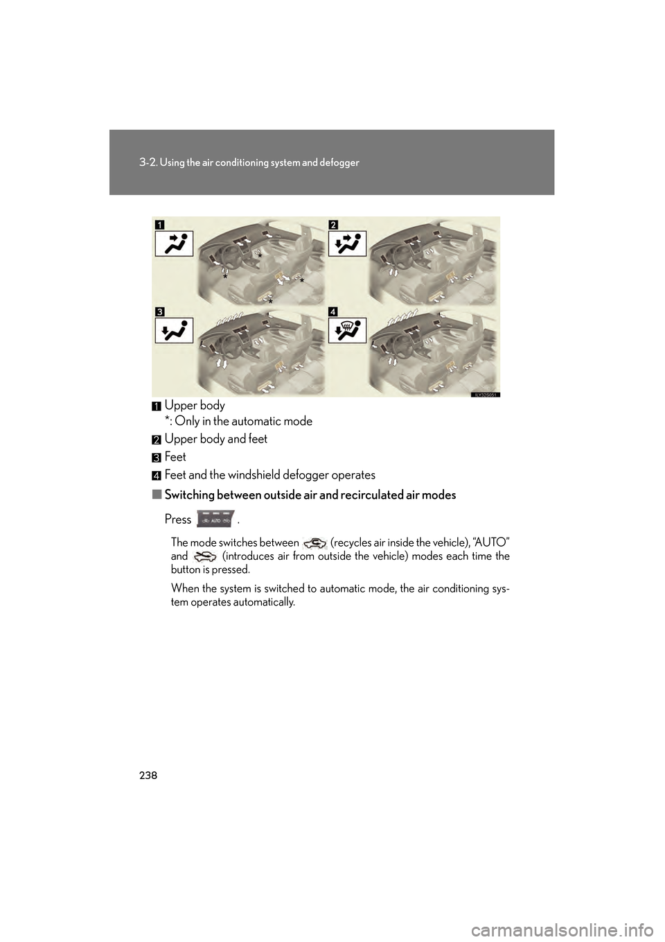 Lexus GS350 2009  Owners Manual 238
3-2. Using the air conditioning system and defogger
GS_G_U (OM30B43U)
April 20, 2009 4:34 pm
Upper body
*: Only in the automatic mode
Upper body and feet
Feet
Feet and the windshield defogger oper