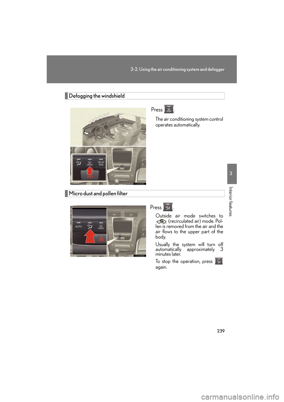Lexus GS350 2009  Owners Manual 239
3-2. Using the air conditioning system and defogger
3
Interior features
GS_G_U (OM30B43U)
April 20, 2009 4:34 pm
Defogging the windshield
 Press 
.
The air conditioning system control
operates aut