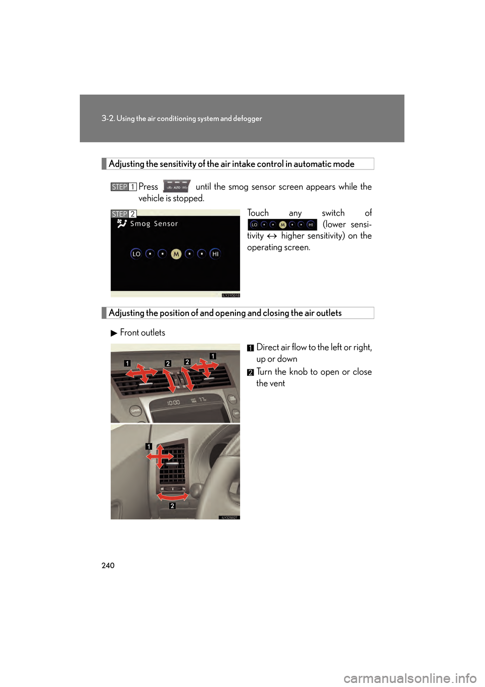 Lexus GS350 2009 Owners Manual 240
3-2. Using the air conditioning system and defogger
GS_G_U (OM30B43U)
April 20, 2009 4:34 pm
Adjusting the sensitivity of the air intake control in automatic mode
Press until the smog senso r sc Lexus GS350 2009 Owners Manual 240
3-2. Using the air conditioning system and defogger
GS_G_U (OM30B43U)
April 20, 2009 4:34 pm
Adjusting the sensitivity of the air intake control in automatic mode
Press until the smog senso r sc