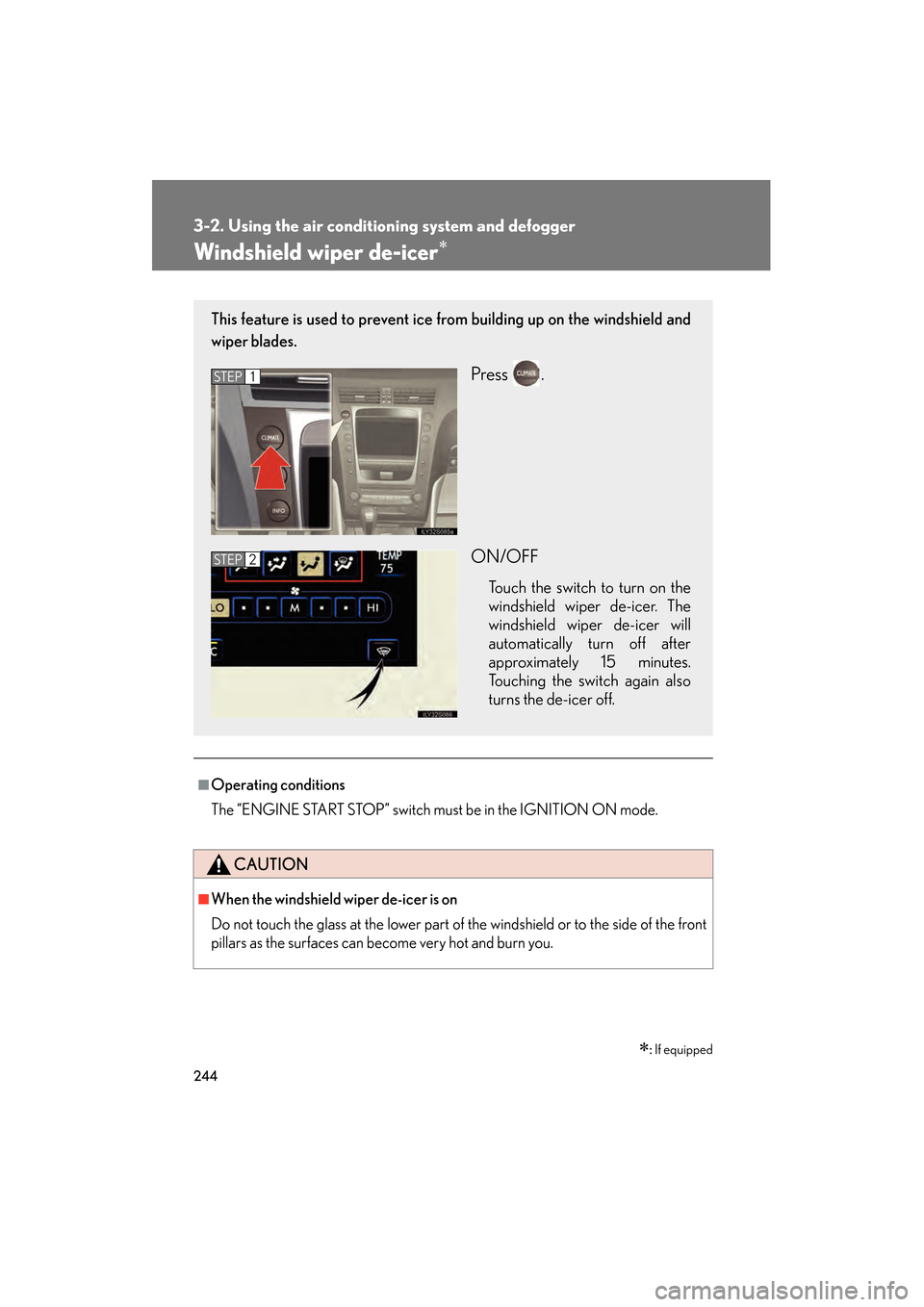 Lexus GS350 2009 Service Manual 244
3-2. Using the air conditioning system and defogger
GS_G_U (OM30B43U)
April 20, 2009 4:34 pm
Windshield wiper de-icer∗
■Operating conditions
The “ENGINE START STOP” switch must be in the I Lexus GS350 2009 Service Manual 244
3-2. Using the air conditioning system and defogger
GS_G_U (OM30B43U)
April 20, 2009 4:34 pm
Windshield wiper de-icer∗
■Operating conditions
The “ENGINE START STOP” switch must be in the I