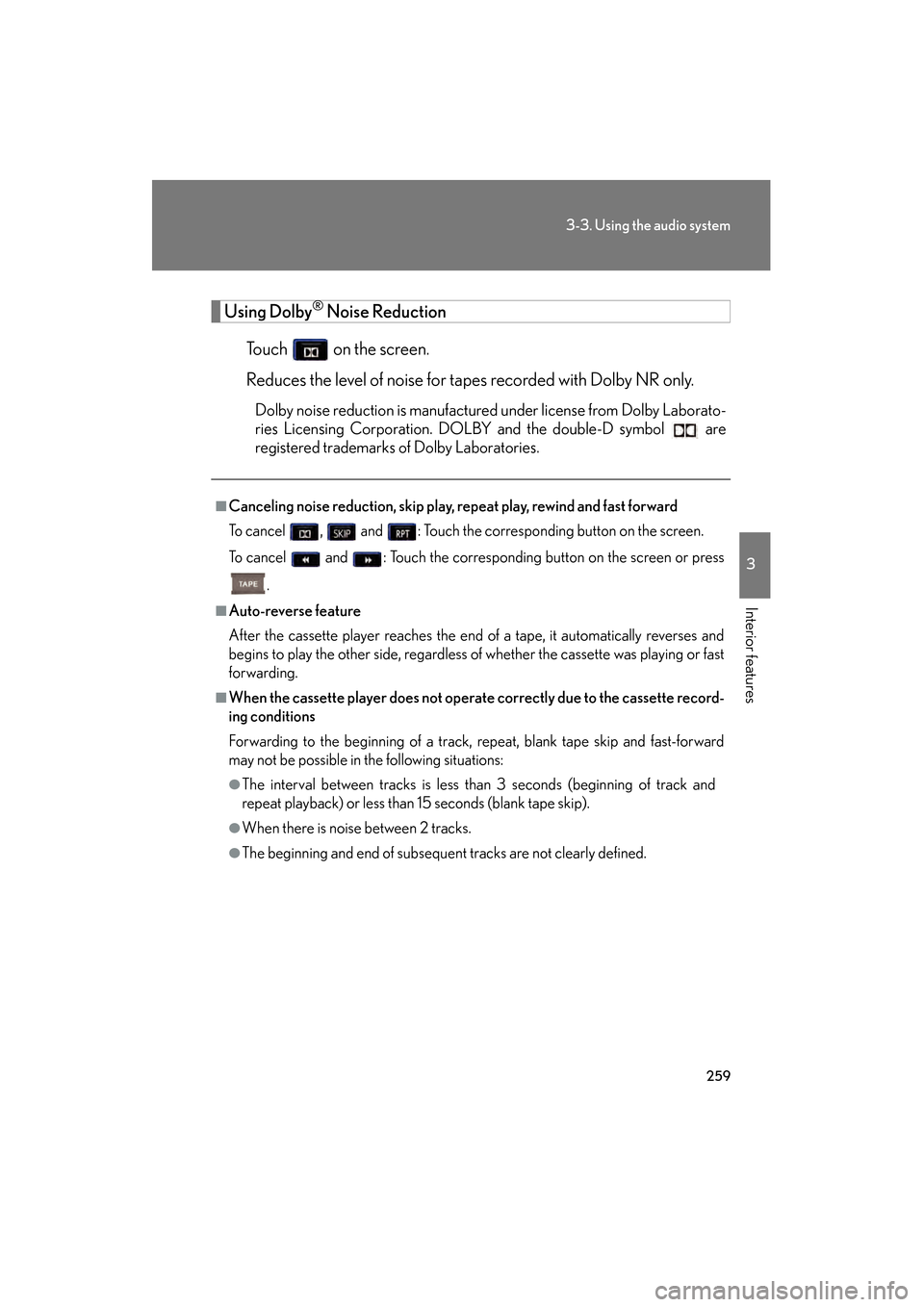 Lexus GS350 2009 Owners Manual 259
3-3. Using the audio system
3
Interior features
GS_G_U (OM30B43U)
April 27, 2009 10:48 am
Using Dolby® Noise Reduction
Touch on the screen.
Reduces the level of noise for tapes recorded with Do Lexus GS350 2009 Owners Manual 259
3-3. Using the audio system
3
Interior features
GS_G_U (OM30B43U)
April 27, 2009 10:48 am
Using Dolby® Noise Reduction
Touch on the screen.
Reduces the level of noise for tapes recorded with Do